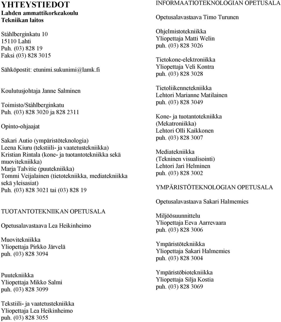 (03) 828 3020 ja 828 2311 Opinto-ohjaajat Sakari Autio (ympäristöteknologia) Leena Kiuru (tekstiili- ja vaatetustekniikka) Kristian Rintala (kone- ja tuotantotekniikka sekä muovitekniikka) Marja