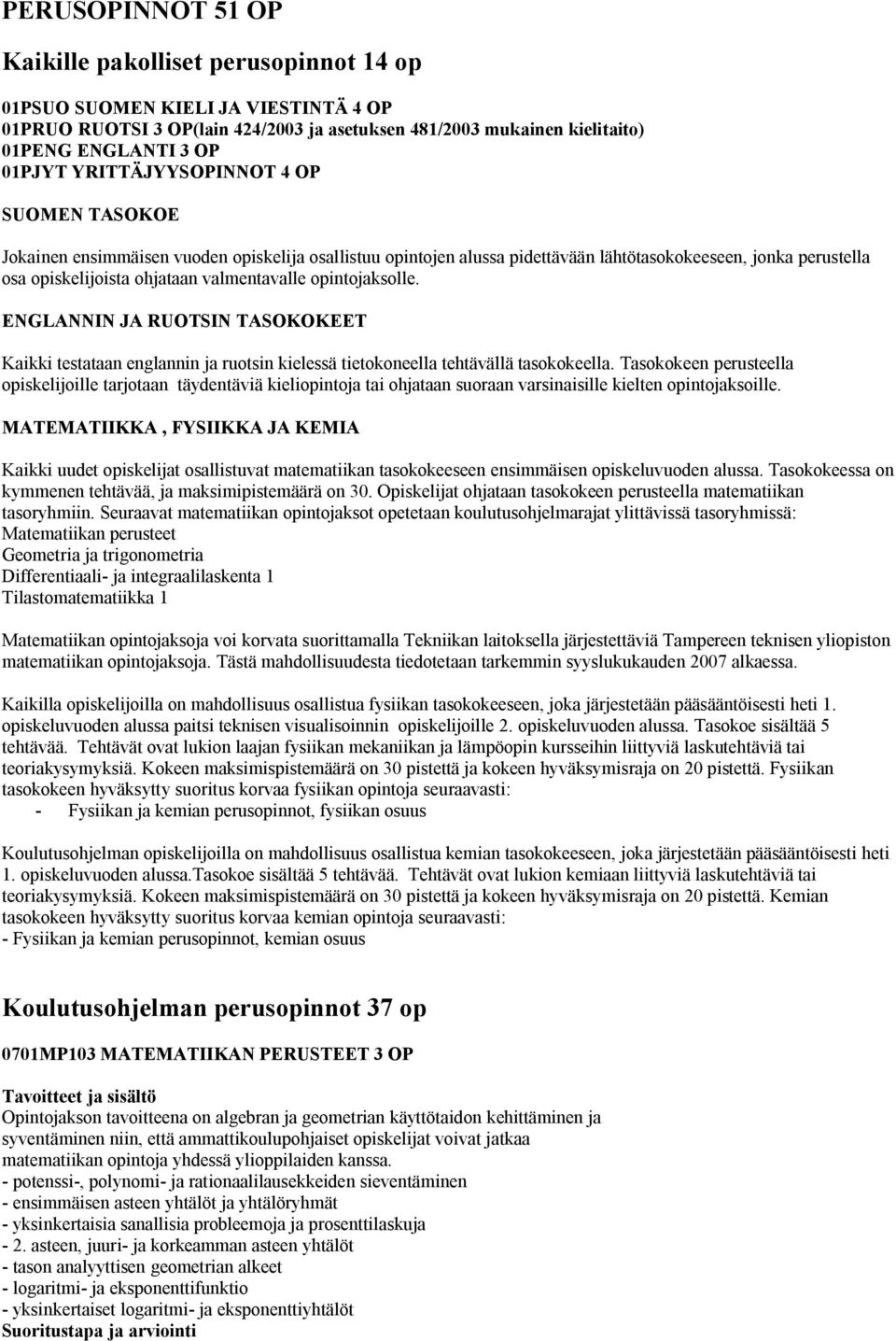 opintojaksolle. ENGLANNIN JA RUOTSIN TASOKOKEET Kaikki testataan englannin ja ruotsin kielessä tietokoneella tehtävällä tasokokeella.