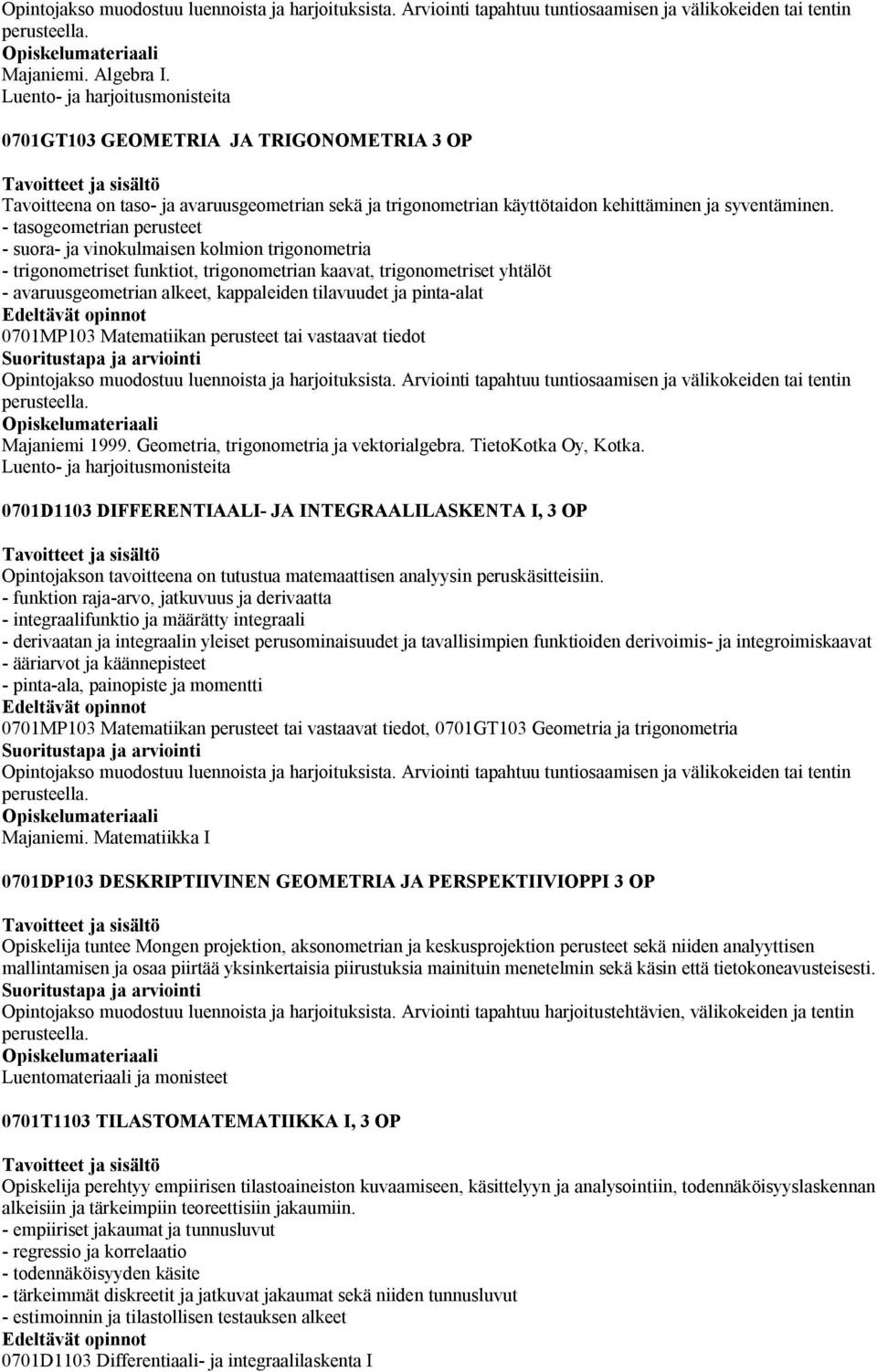 - tasogeometrian perusteet - suora- ja vinokulmaisen kolmion trigonometria - trigonometriset funktiot, trigonometrian kaavat, trigonometriset yhtälöt - avaruusgeometrian alkeet, kappaleiden