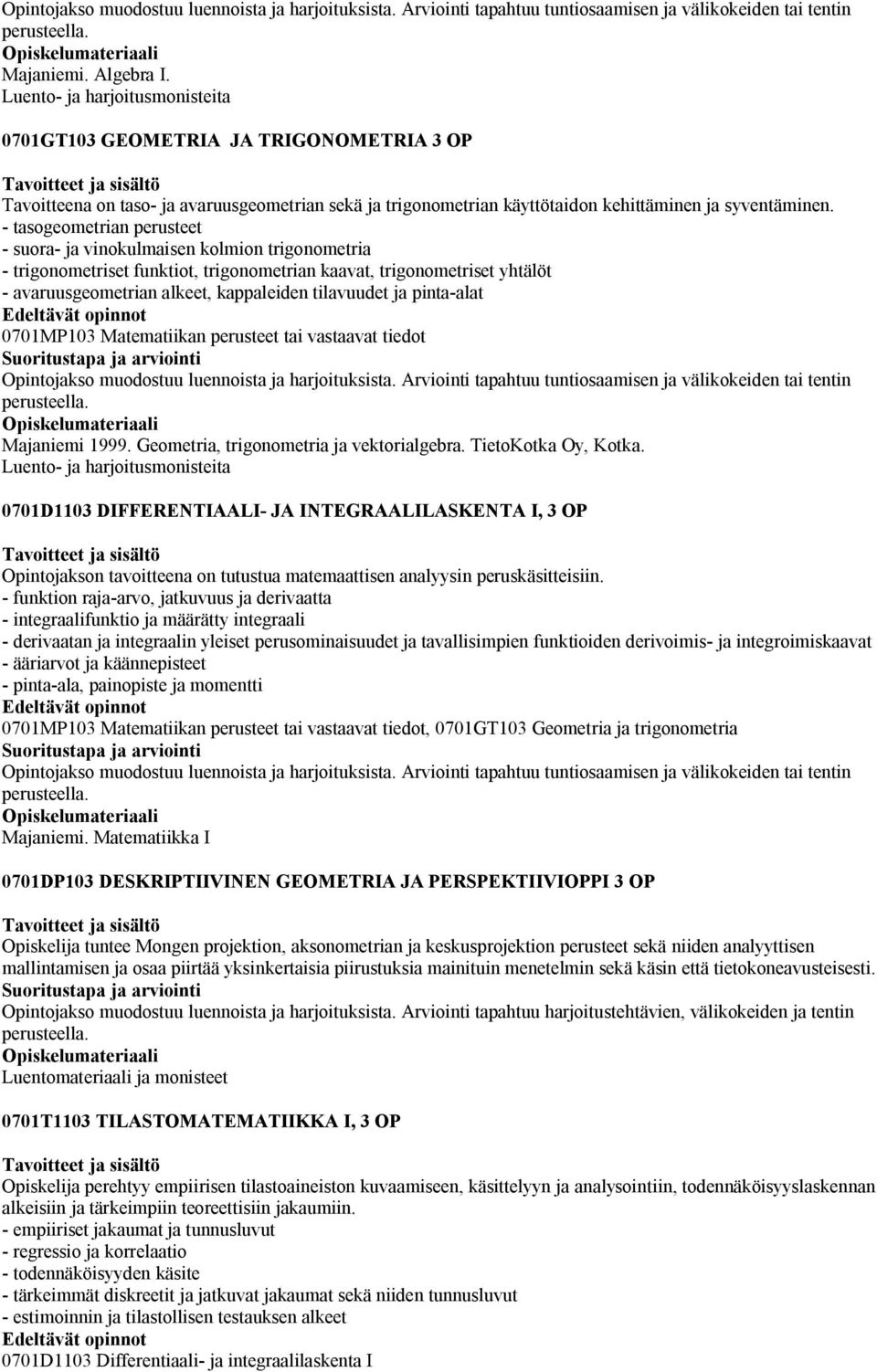 - tasogeometrian perusteet - suora- ja vinokulmaisen kolmion trigonometria - trigonometriset funktiot, trigonometrian kaavat, trigonometriset yhtälöt - avaruusgeometrian alkeet, kappaleiden