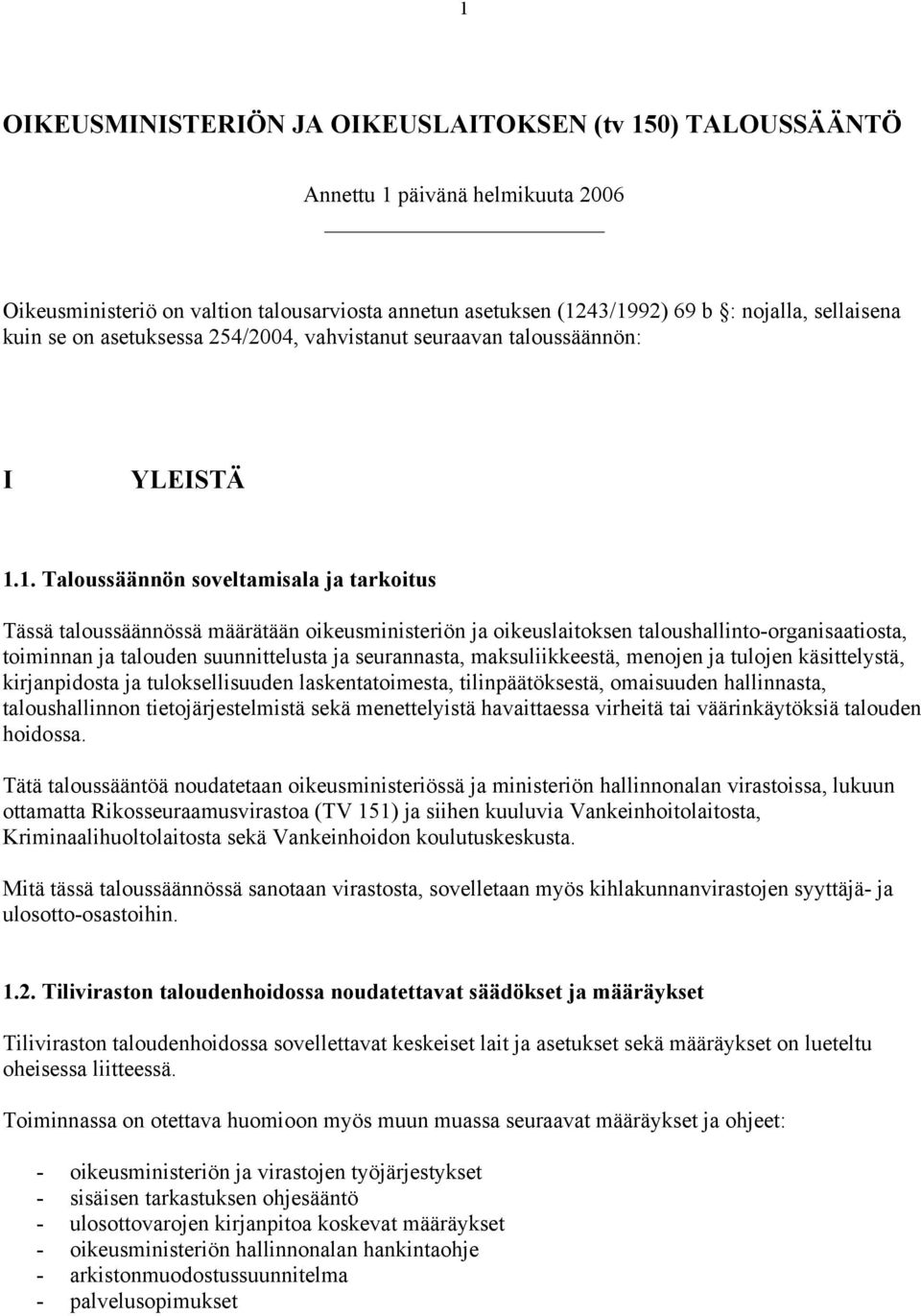 1. Taloussäännön soveltamisala ja tarkoitus Tässä taloussäännössä määrätään oikeusministeriön ja oikeuslaitoksen taloushallinto-organisaatiosta, toiminnan ja talouden suunnittelusta ja seurannasta,