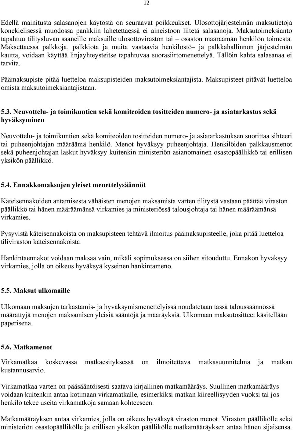 Maksettaessa palkkoja, palkkiota ja muita vastaavia henkilöstö ja palkkahallinnon järjestelmän kautta, voidaan käyttää linjayhteysteitse tapahtuvaa suorasiirtomenettelyä.