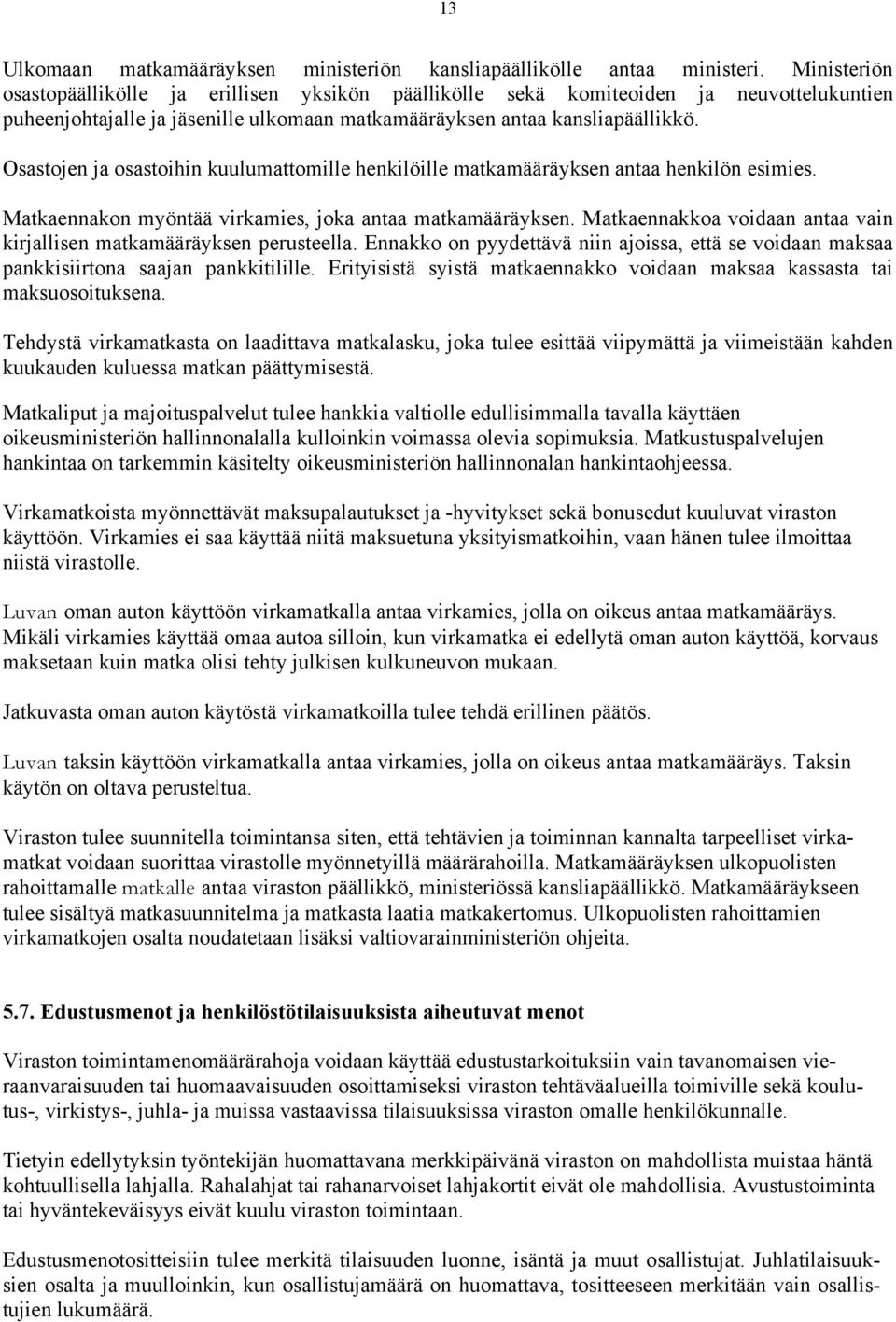 Osastojen ja osastoihin kuulumattomille henkilöille matkamääräyksen antaa henkilön esimies. Matkaennakon myöntää virkamies, joka antaa matkamääräyksen.