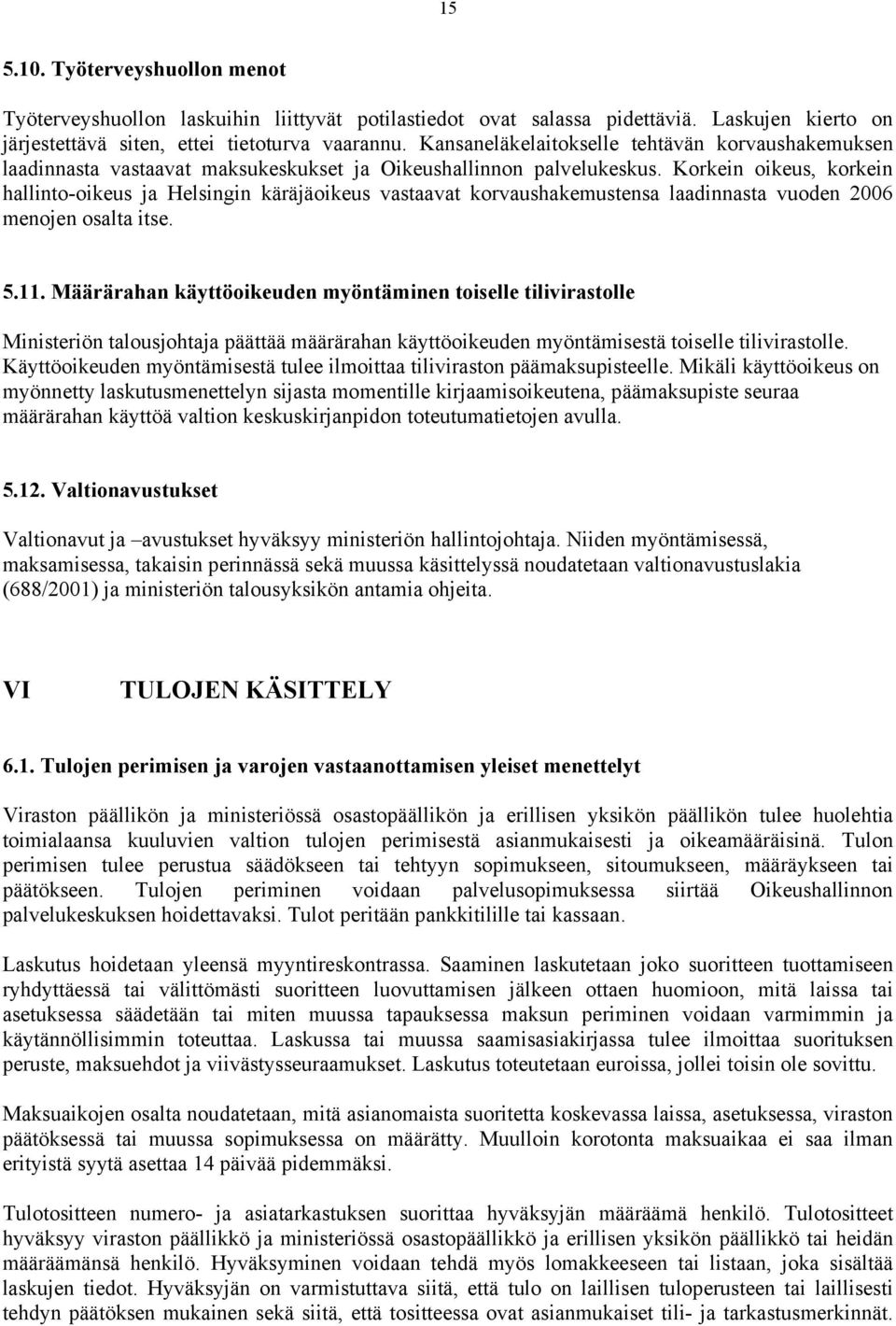 Korkein oikeus, korkein hallinto-oikeus ja Helsingin käräjäoikeus vastaavat korvaushakemustensa laadinnasta vuoden 2006 menojen osalta itse. 5.11.