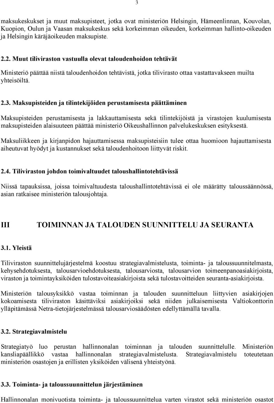 2. Muut tiliviraston vastuulla olevat taloudenhoidon tehtävät Ministeriö päättää niistä taloudenhoidon tehtävistä, jotka tilivirasto ottaa vastattavakseen muilta yhteisöiltä. 2.3.
