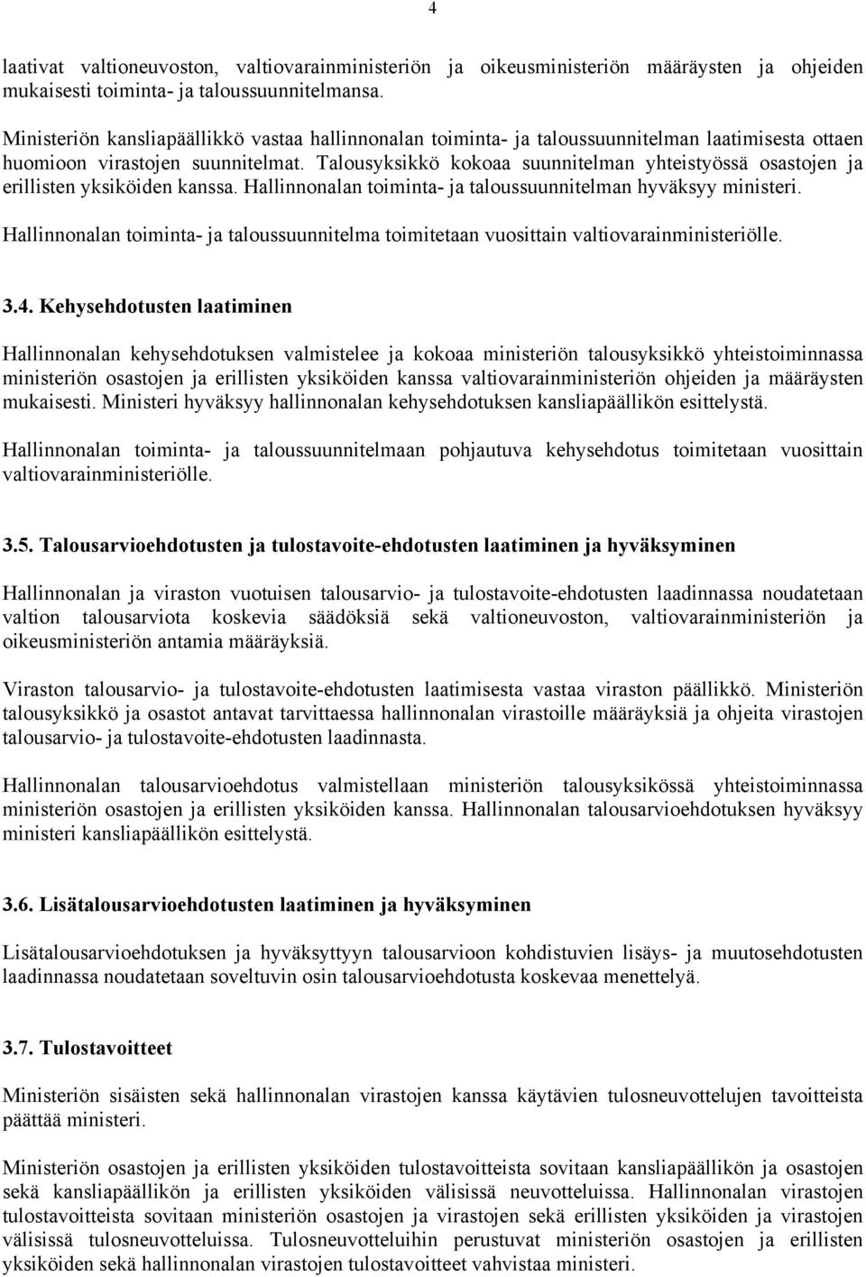 Talousyksikkö kokoaa suunnitelman yhteistyössä osastojen ja erillisten yksiköiden kanssa. Hallinnonalan toiminta- ja taloussuunnitelman hyväksyy ministeri.