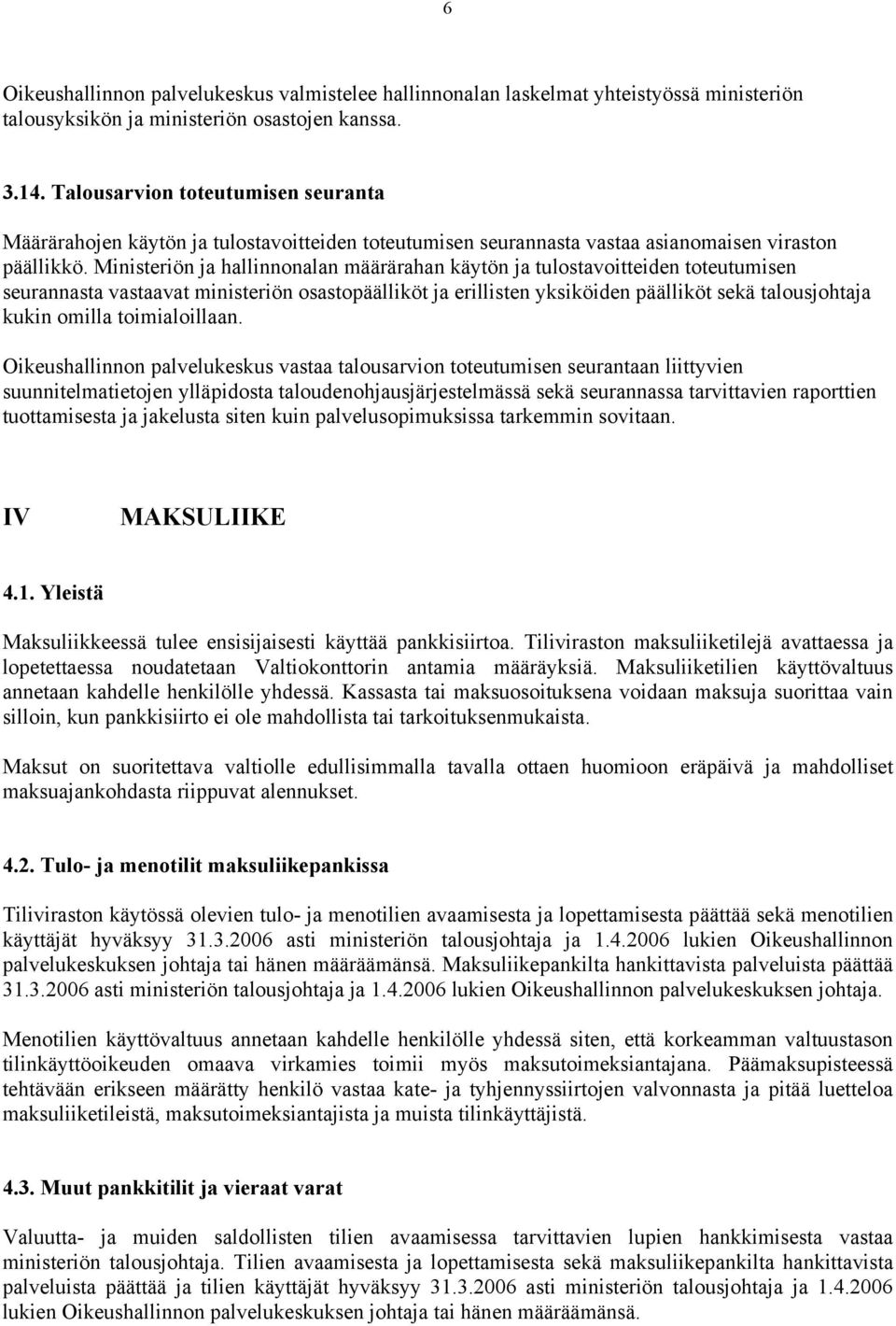 Ministeriön ja hallinnonalan määrärahan käytön ja tulostavoitteiden toteutumisen seurannasta vastaavat ministeriön osastopäälliköt ja erillisten yksiköiden päälliköt sekä talousjohtaja kukin omilla