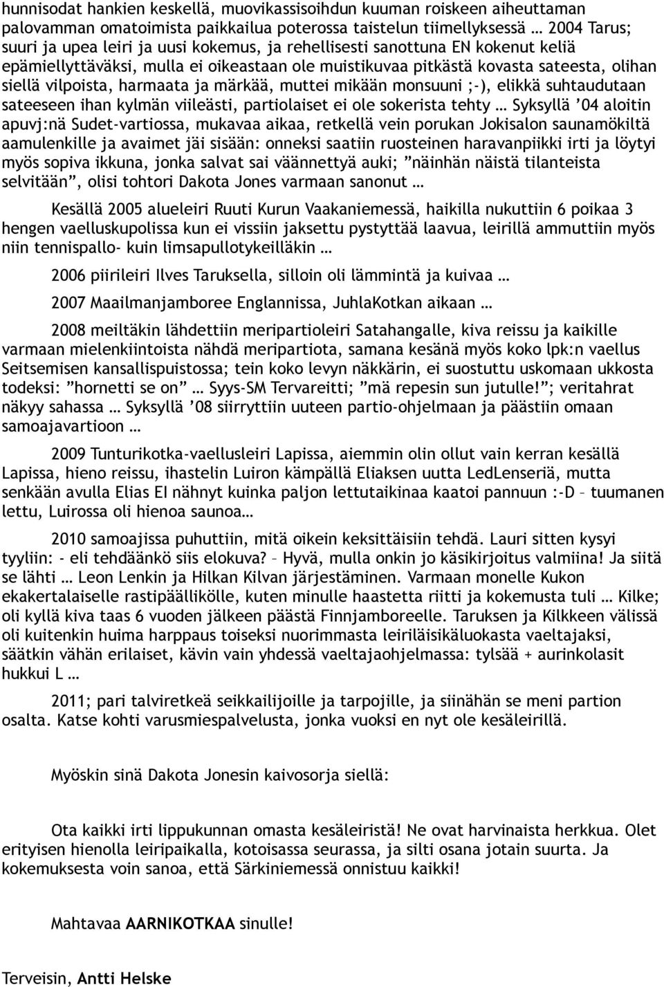 elikkä suhtaudutaan sateeseen ihan kylmän viileästi, partiolaiset ei ole sokerista tehty Syksyllä 04 aloitin apuvj:nä Sudet-vartiossa, mukavaa aikaa, retkellä vein porukan Jokisalon saunamökiltä