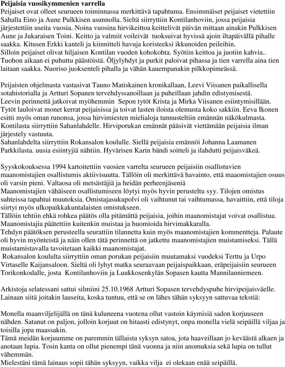 Keitto ja valmiit voileivät tuoksuivat hyvissä ajoin iltapäivällä pihalle saakka. Kitusen Erkki kanteli ja kiinnitteli havuja koristeeksi ikkunoiden peileihin.