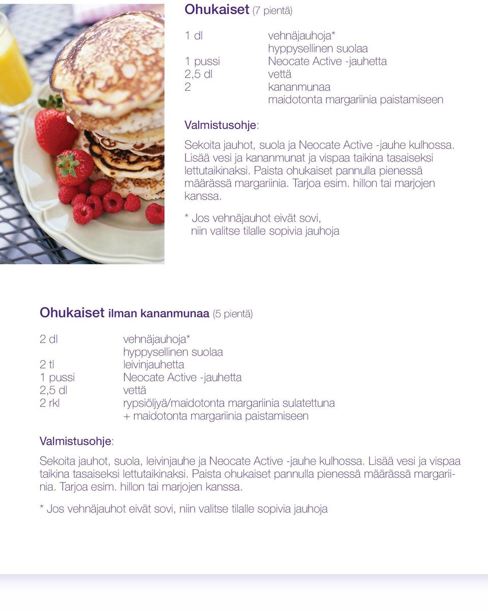 * Jos vehnäjauhot eivät sovi, niin valitse tilalle sopivia jauhoja Ohukaiset ilman kananmunaa (5 pientä) 2 dl vehnäjauhoja* hyppysellinen suolaa 2 tl leivinjauhetta 1 pussi Neocate Active -jauhetta