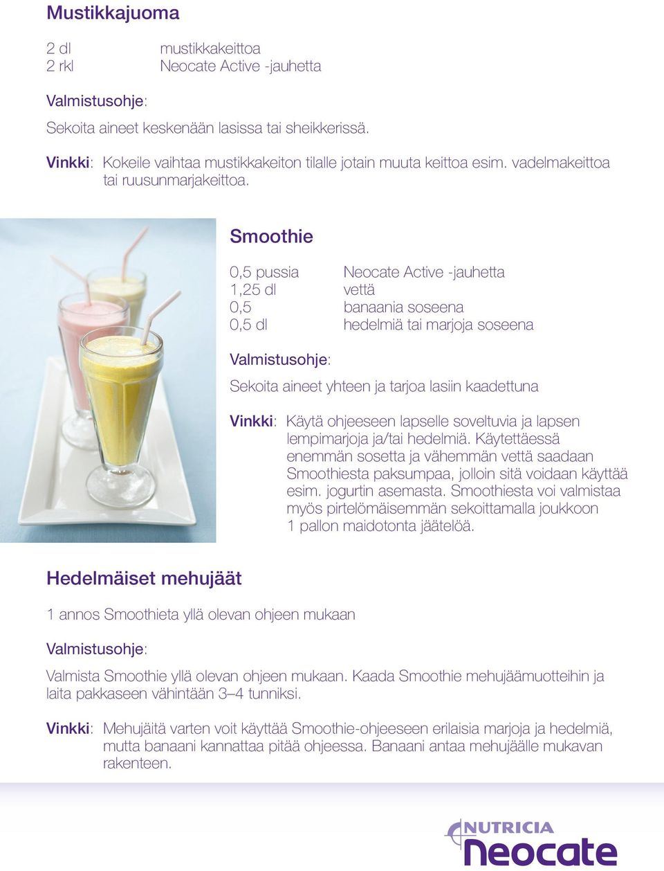 Smoothie 0,5 pussia Neocate Active -jauhetta 1,25 dl vettä 0,5 banaania soseena 0,5 dl hedelmiä tai marjoja soseena Sekoita aineet yhteen ja tarjoa lasiin kaadettuna Vinkki: Käytä ohjeeseen lapselle