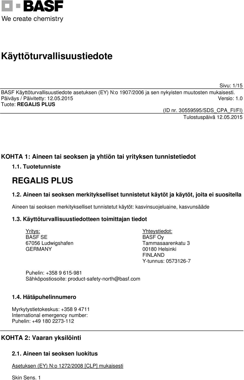 Käyttöturvallisuustiedotteen toimittajan tiedot Yritys: BASF SE 67056 Ludwigshafen GERMANY Yhteystiedot: BASF Oy Tammasaarenkatu 3 00180 Helsinki FINLAND Y-tunnus: 0573126-7 Puhelin: +358 9 615-981