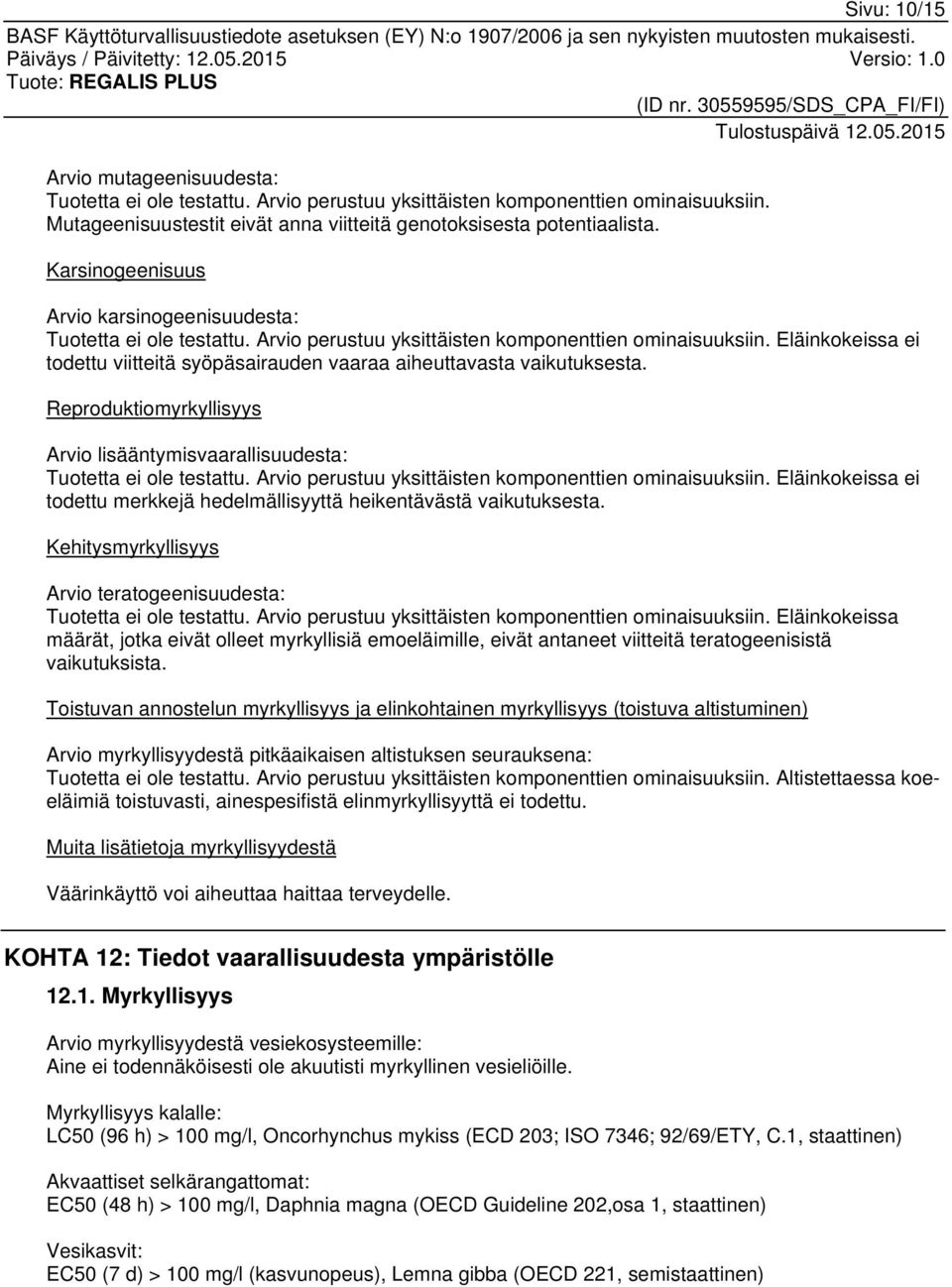 Eläinkokeissa ei todettu viitteitä syöpäsairauden vaaraa aiheuttavasta vaikutuksesta. Reproduktiomyrkyllisyys Arvio lisääntymisvaarallisuudesta: Tuotetta ei ole testattu.