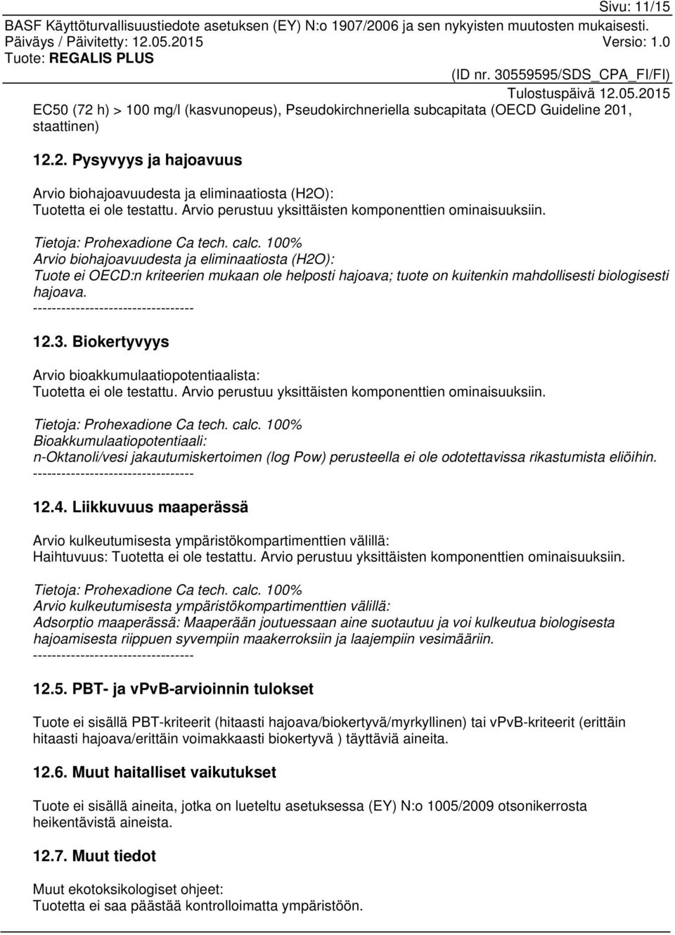 100% Arvio biohajoavuudesta ja eliminaatiosta (H2O): Tuote ei OECD:n kriteerien mukaan ole helposti hajoava; tuote on kuitenkin mahdollisesti biologisesti hajoava.