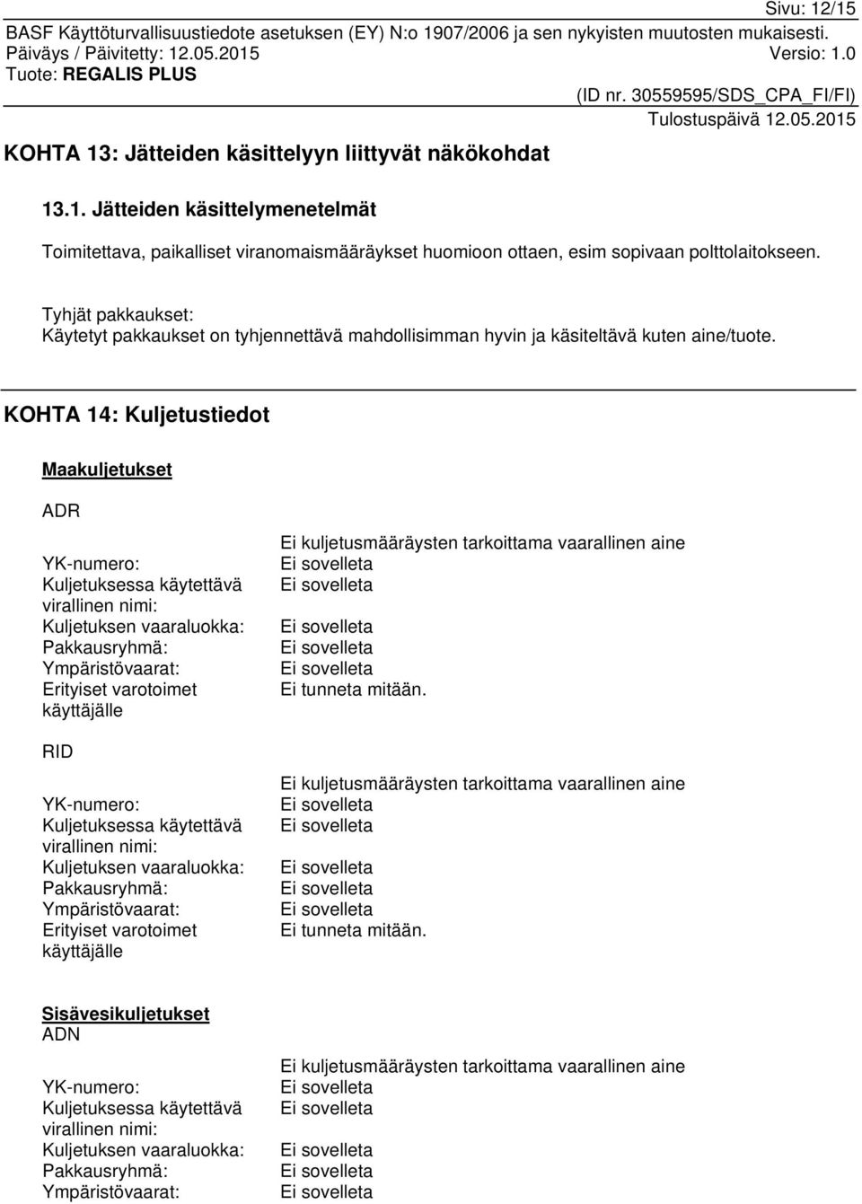 KOHTA 14: Kuljetustiedot Maakuljetukset ADR YK-numero: Kuljetuksessa käytettävä virallinen nimi: Kuljetuksen vaaraluokka: Pakkausryhmä: Ympäristövaarat: Erityiset varotoimet käyttäjälle RID