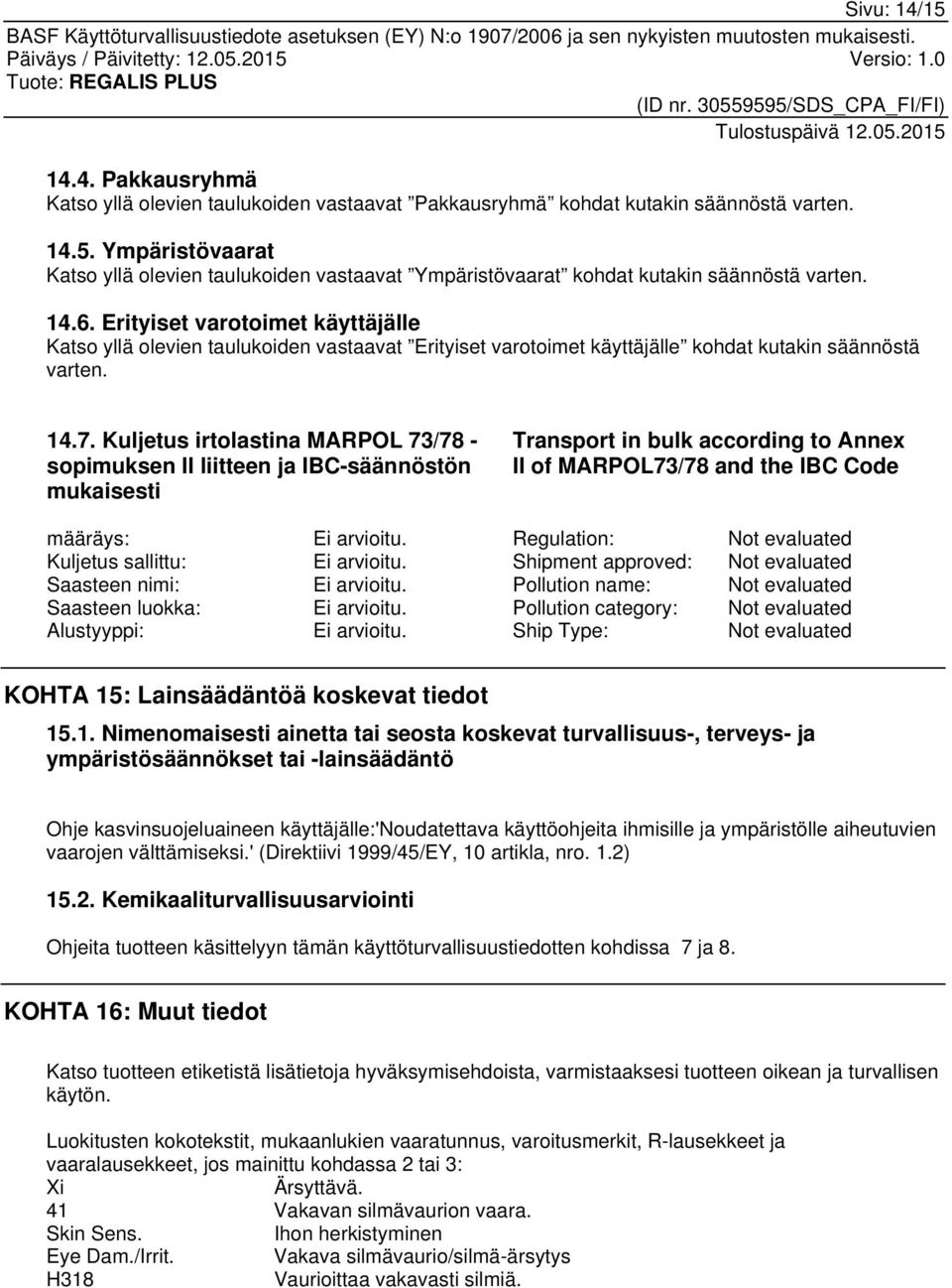 Kuljetus irtolastina MARPOL 73/78 - sopimuksen II liitteen ja IBC-säännöstön mukaisesti Transport in bulk according to Annex II of MARPOL73/78 and the IBC Code määräys: Ei arvioitu.