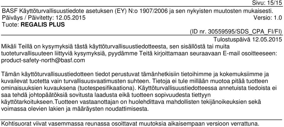 com Tämän käyttöturvallisuustiedotteen tiedot perustuvat tämänhetkisiin tietoihimme ja kokemuksiimme ja kuvailevat tuotetta vain turvallisuusvaatimusten suhteen.