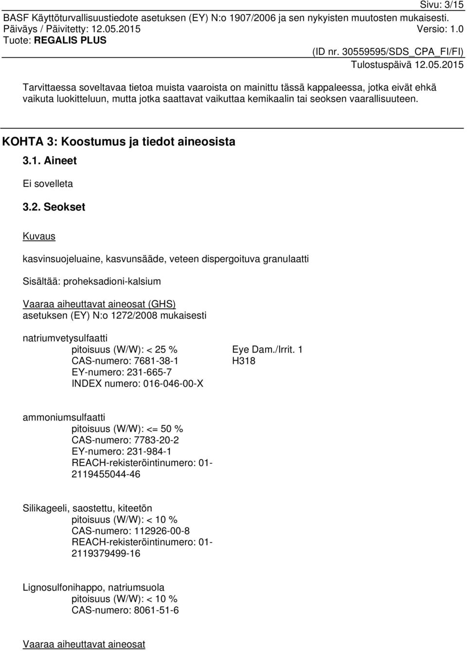 Seokset Kuvaus kasvinsuojeluaine, kasvunsääde, veteen dispergoituva granulaatti Sisältää: proheksadioni-kalsium Vaaraa aiheuttavat aineosat (GHS) asetuksen (EY) N:o 1272/2008 mukaisesti