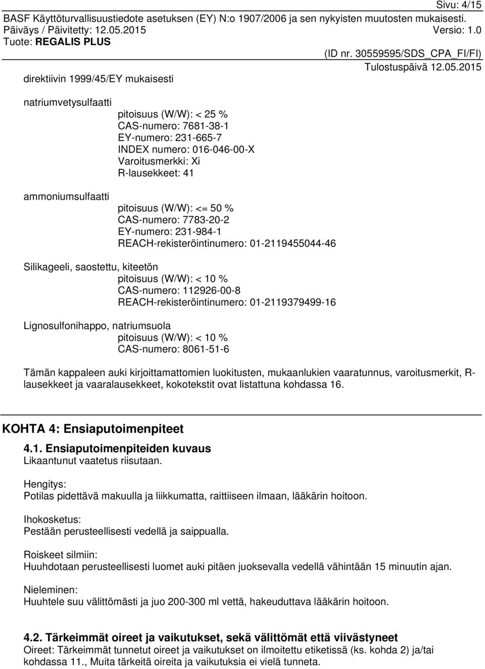 112926-00-8 REACH-rekisteröintinumero: 01-2119379499-16 Lignosulfonihappo, natriumsuola pitoisuus (W/W): < 10 % CAS-numero: 8061-51-6 Tämän kappaleen auki kirjoittamattomien luokitusten, mukaanlukien