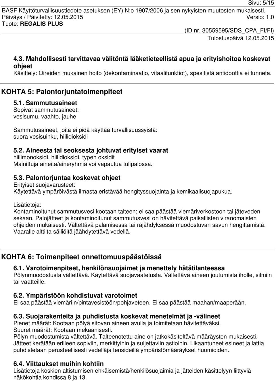 KOHTA 5: Palontorjuntatoimenpiteet 5.1. Sammutusaineet Sopivat sammutusaineet: vesisumu, vaahto, jauhe Sammutusaineet, joita ei pidä käyttää turvallisuussyistä: suora vesisuihku, hiilidioksidi 5.2.