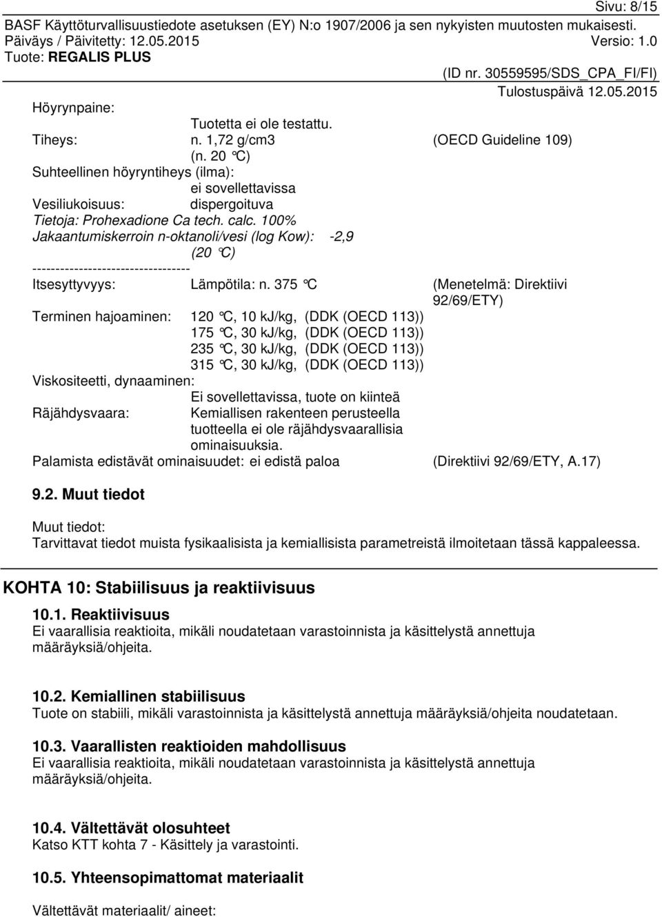 100% Jakaantumiskerroin n-oktanoli/vesi (log Kow): -2,9 (20 C) ---------------------------------- Itsesyttyvyys: Lämpötila: n.