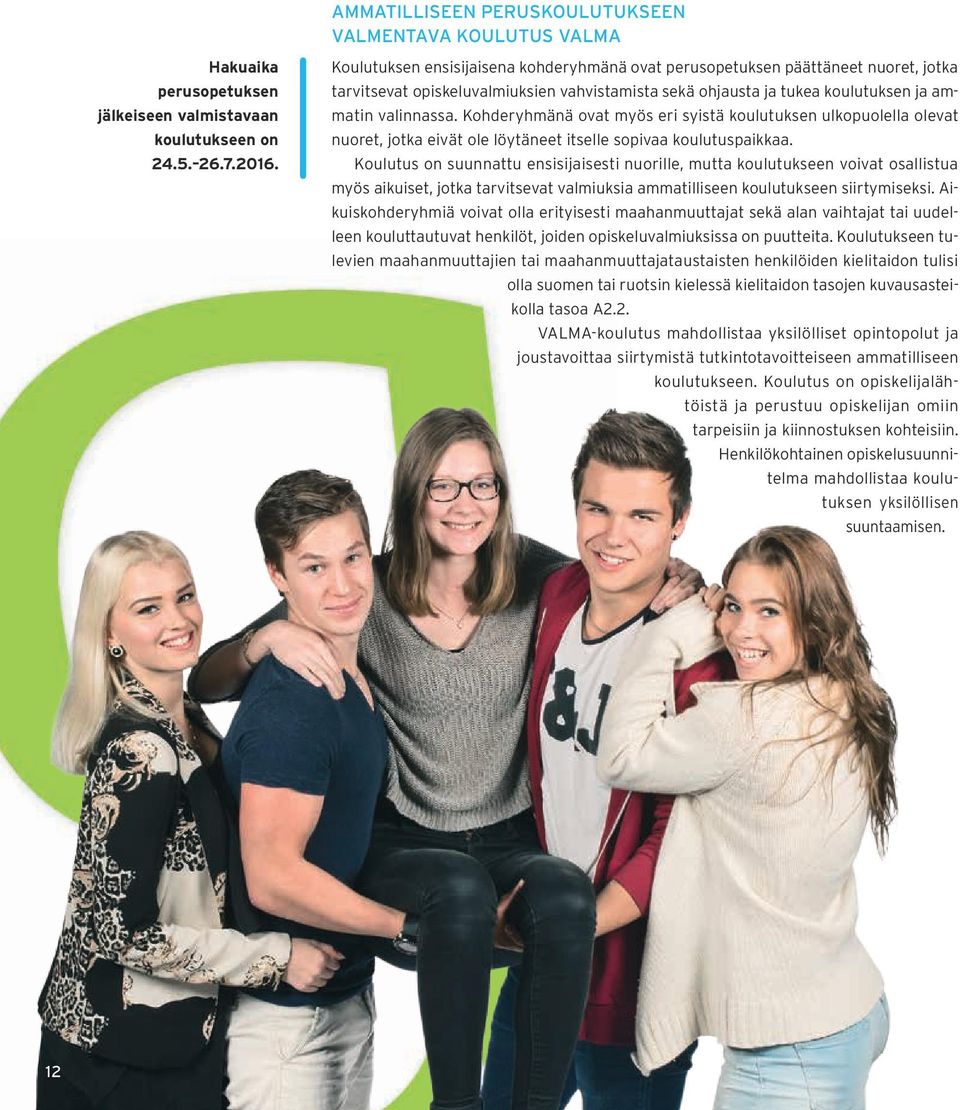 Kohderyhmänä ovat myös eri syistä koulutuksen ulkopuolella olevat nuoret, jotka eivät ole löytäneet itselle sopivaa koulutuspaikkaa.