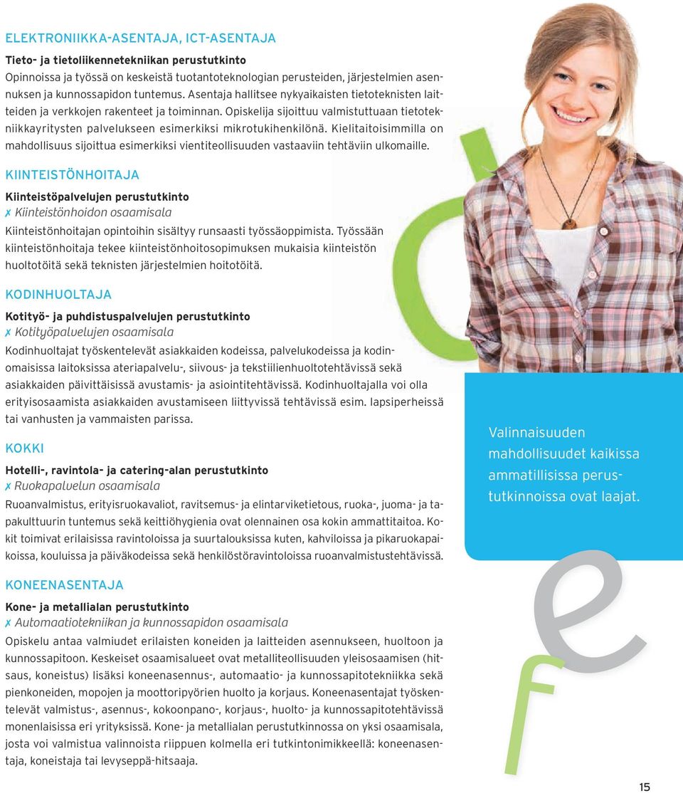 Opiskelija sijoittuu valmistuttuaan tietotekniikkayritysten palvelukseen esimerkiksi mikrotukihenkilönä.