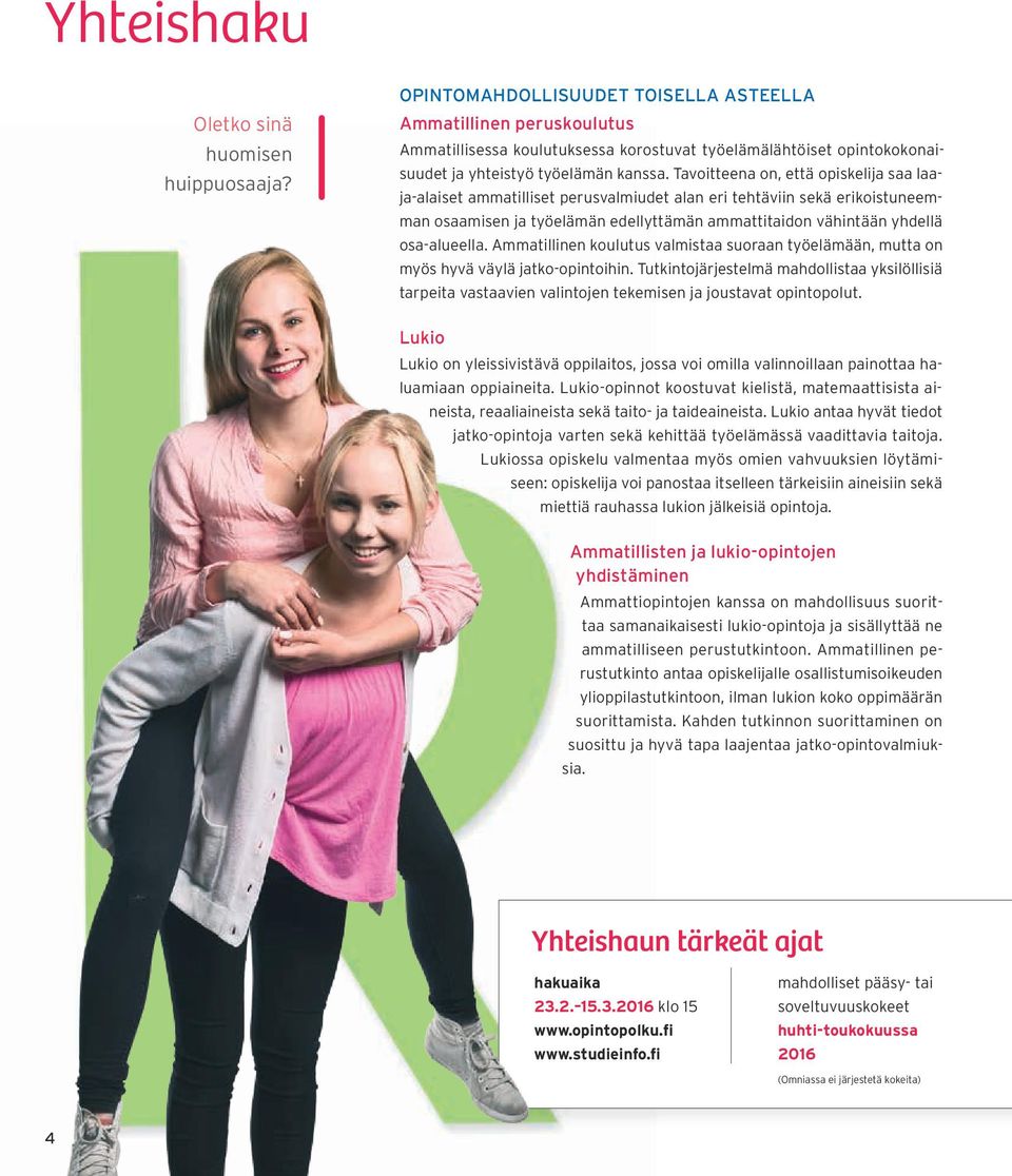 Tavoitteena on, että opiskelija saa laaja-alaiset ammatilliset perusvalmiudet alan eri tehtäviin sekä erikoistuneemman osaamisen ja työelämän edellyttämän ammattitaidon vähintään yhdellä osa-alueella.