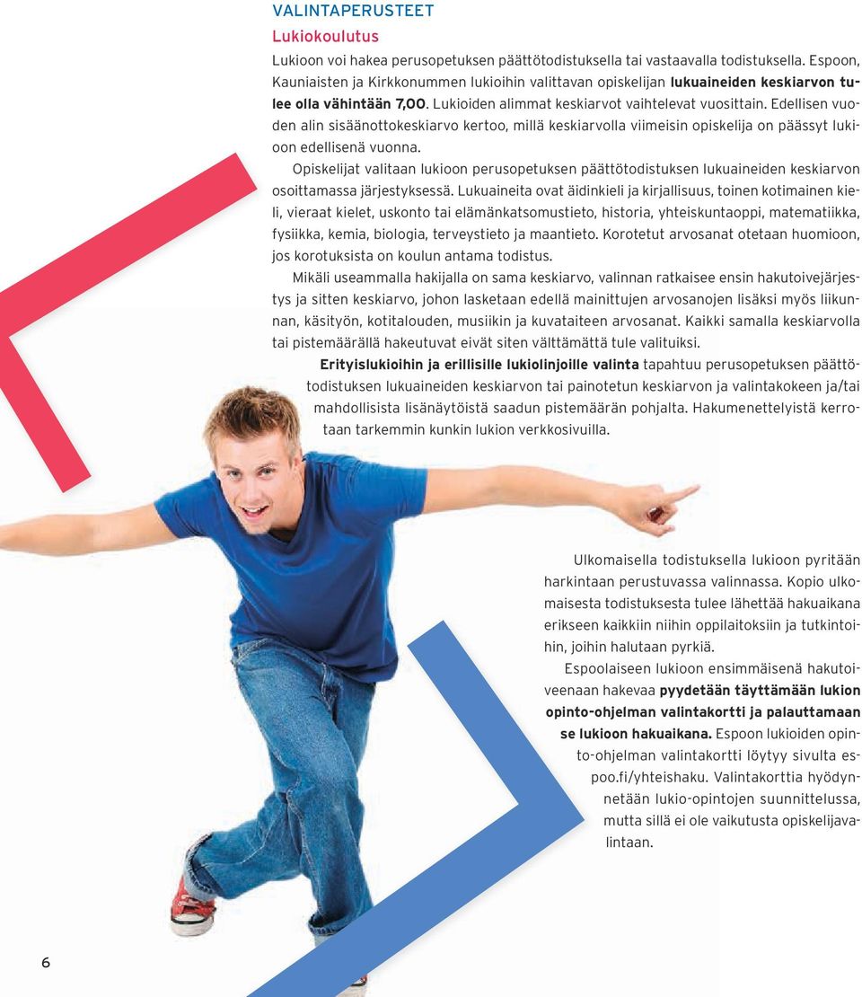 Edellisen vuoden alin sisäänottokeskiarvo kertoo, millä keskiarvolla viimeisin opiskelija on päässyt lukioon edellisenä vuonna.