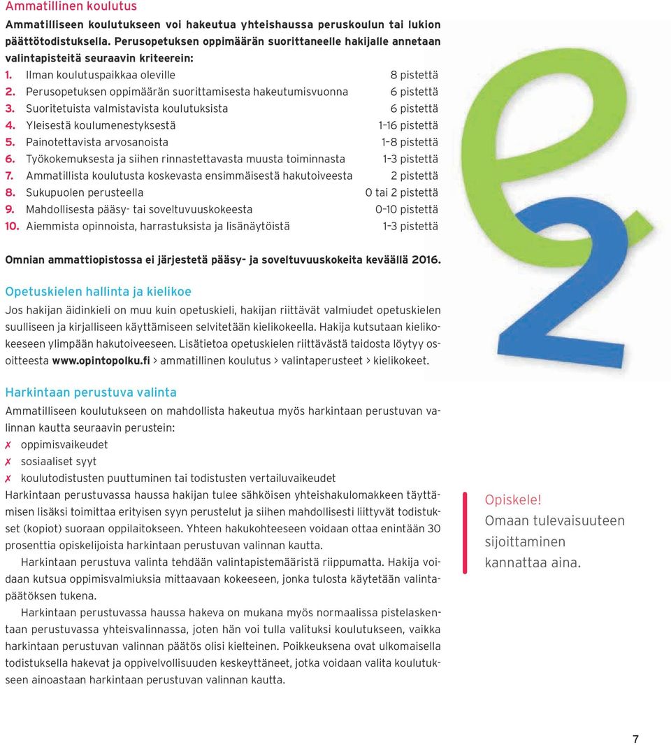 Perusopetuksen oppimäärän suorittamisesta hakeutumisvuonna 6 pistettä 3. Suoritetuista valmistavista koulutuksista 6 pistettä 4. Yleisestä koulumenestyksestä 1 16 pistettä 5.
