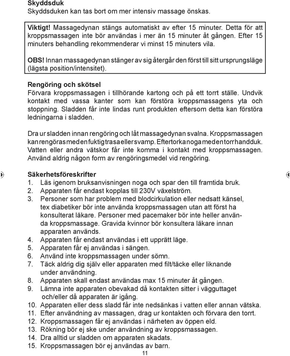 Innan massagedynan stänger av sig återgår den först till sitt ursprungsläge (lägsta position/intensitet). Rengöring och skötsel Förvara kroppsmassagen i tillhörande kartong och på ett torrt ställe.