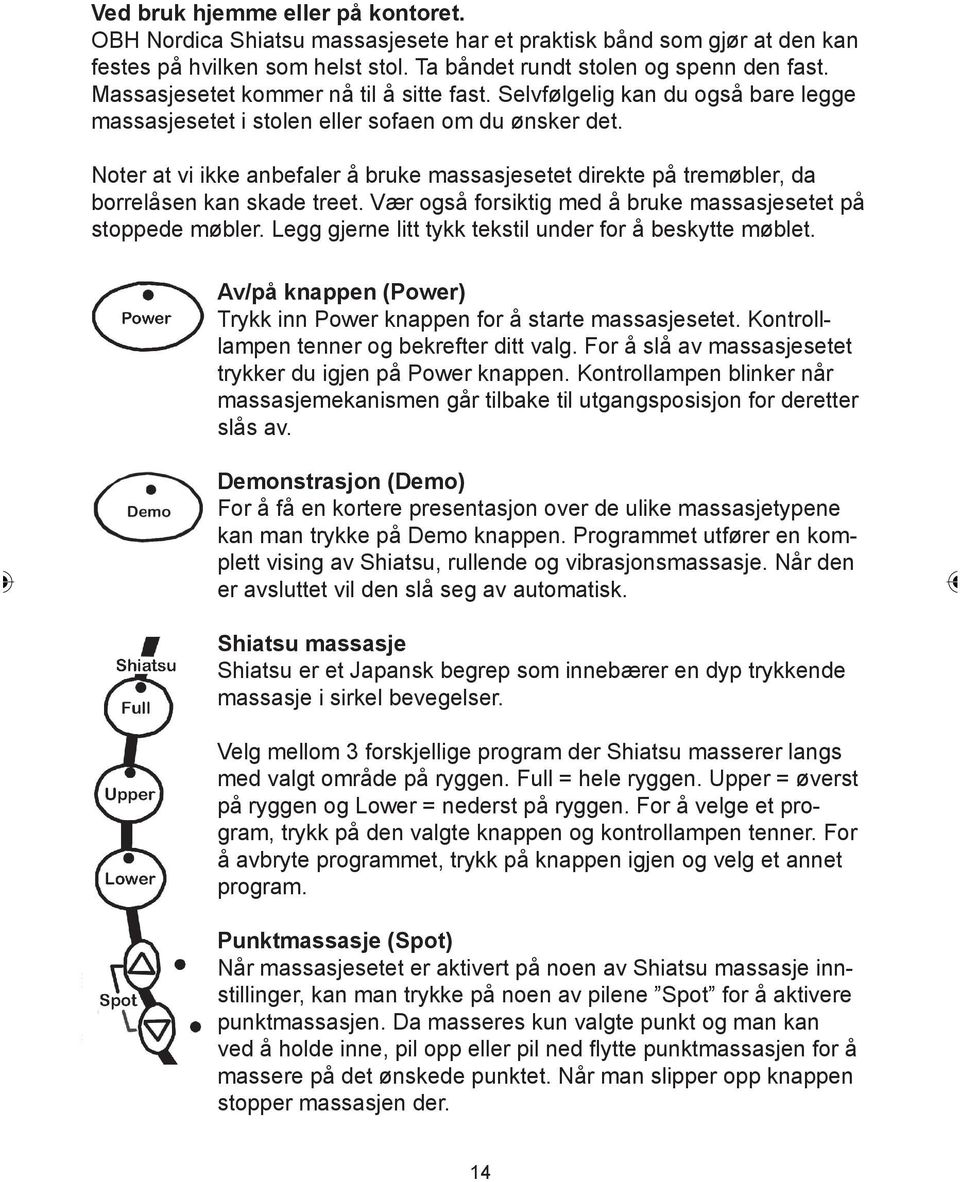 Noter at vi ikke anbefaler å bruke massasjesetet direkte på tremøbler, da borrelåsen kan skade treet. Vær også forsiktig med å bruke massasjesetet på stoppede møbler.