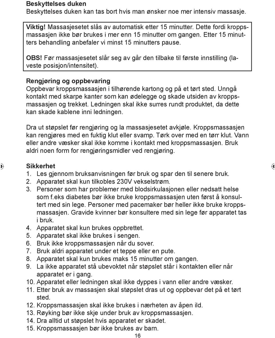 Før massasjesetet slår seg av går den tilbake til første innstilling (laveste posisjon/intensitet). Rengjøring og oppbevaring Oppbevar kroppsmassasjen i tilhørende kartong og på et tørt sted.