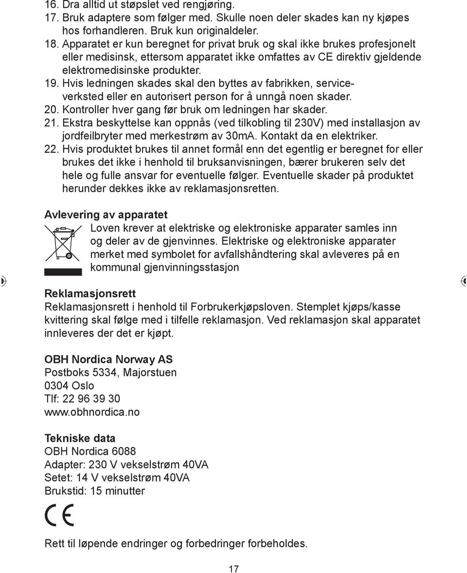 Hvis ledningen skades skal den byttes av fabrikken, serviceverksted eller en autorisert person for å unngå noen skader. 20. Kontroller hver gang før bruk om ledningen har skader. 21.