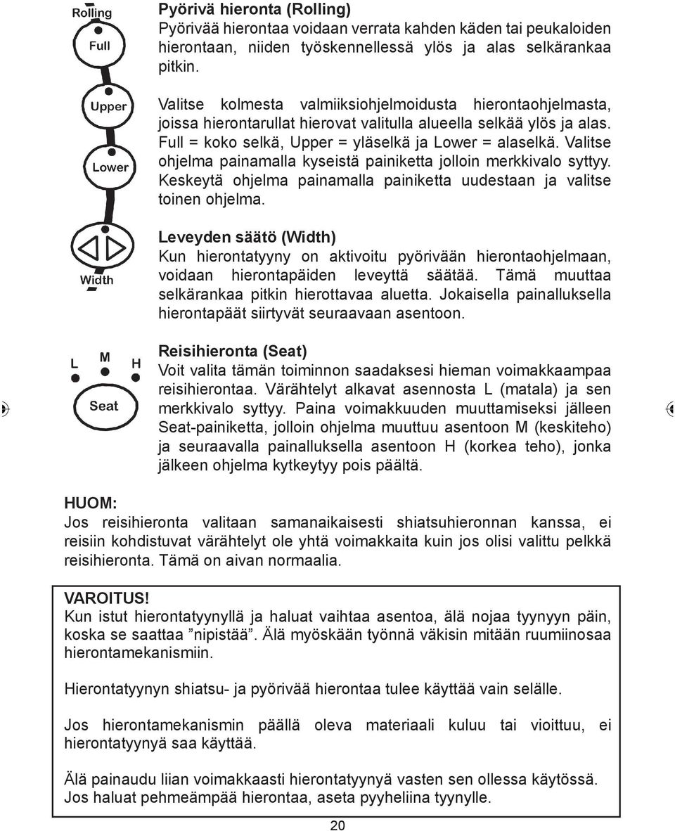 Valitse ohjelma painamalla kyseistä painiketta jolloin merkkivalo syttyy. Keskeytä ohjelma painamalla painiketta uudestaan ja valitse toinen ohjelma.