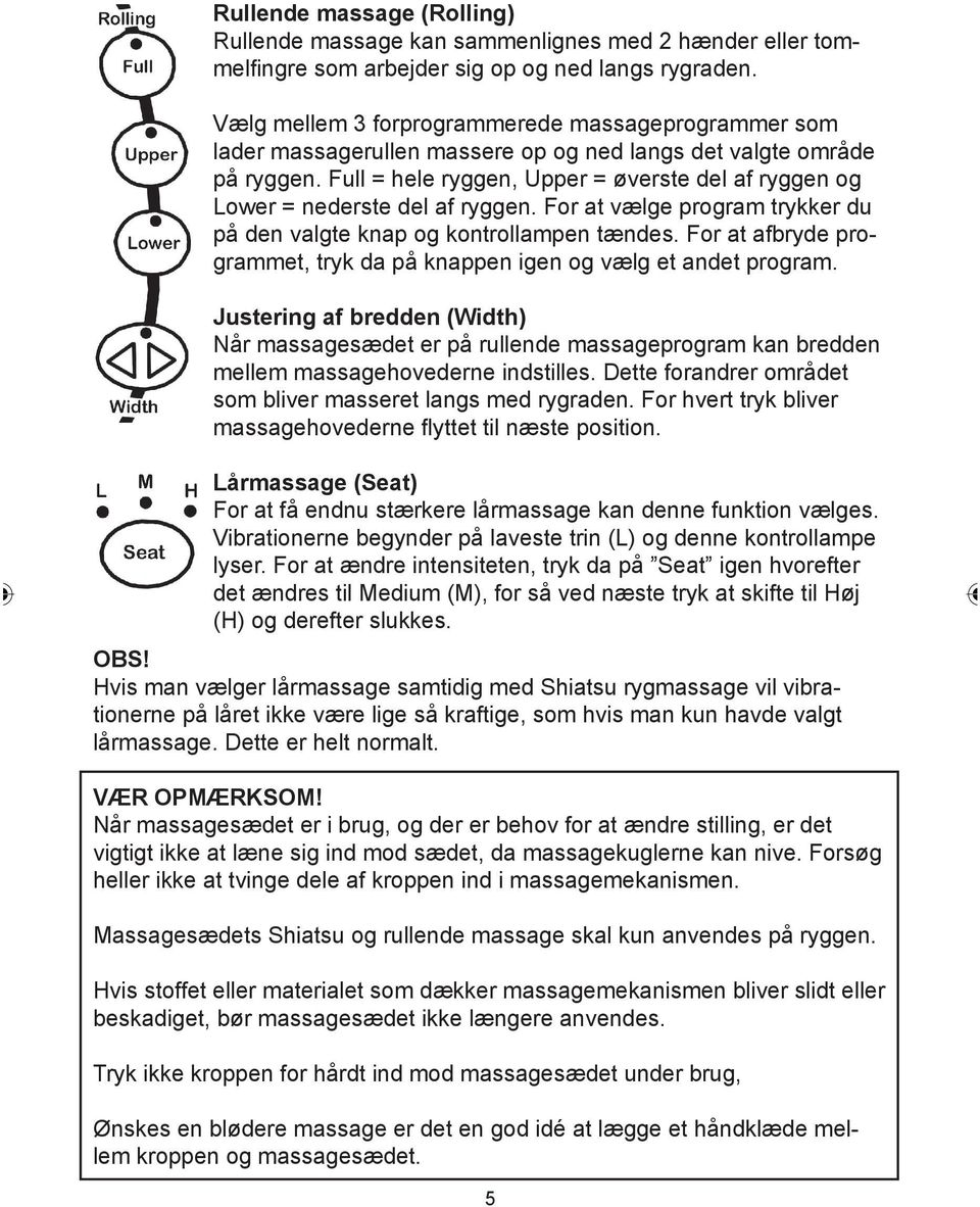 Full = hele ryggen, Upper = øverste del af ryggen og Lower = nederste del af ryggen. For at vælge program trykker du på den valgte knap og kontrollampen tændes.