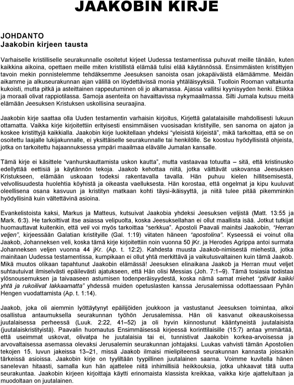 Meidän aikamme ja alkuseurakunnan ajan välillä on löydettävissä monia yhtäläisyyksiä. Tuolloin Rooman valtakunta kukoisti, mutta pitkä ja asteittainen rappeutuminen oli jo alkamassa.