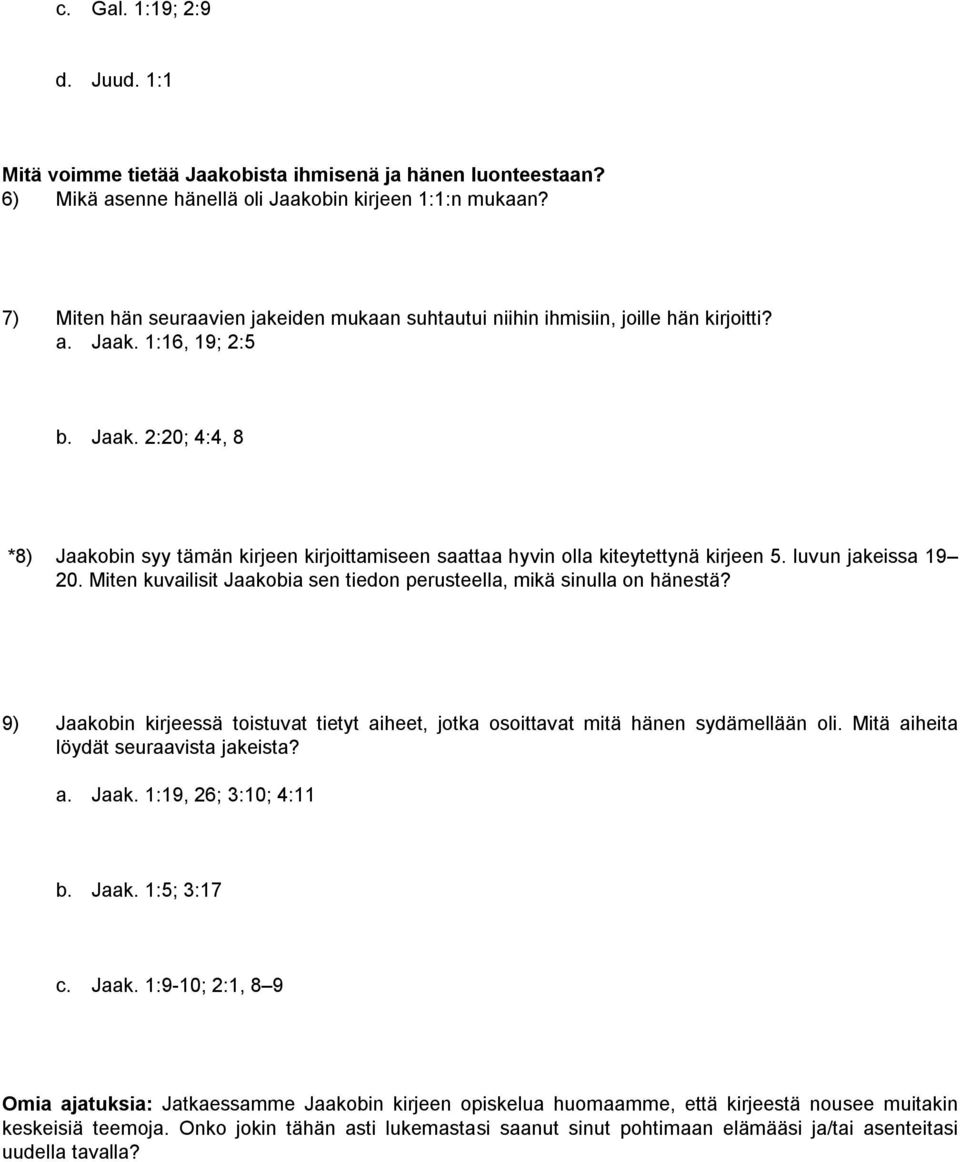 luvun jakeissa 19 20. Miten kuvailisit Jaakobia sen tiedon perusteella, mikä sinulla on hänestä? 9) Jaakobin kirjeessä toistuvat tietyt aiheet, jotka osoittavat mitä hänen sydämellään oli.