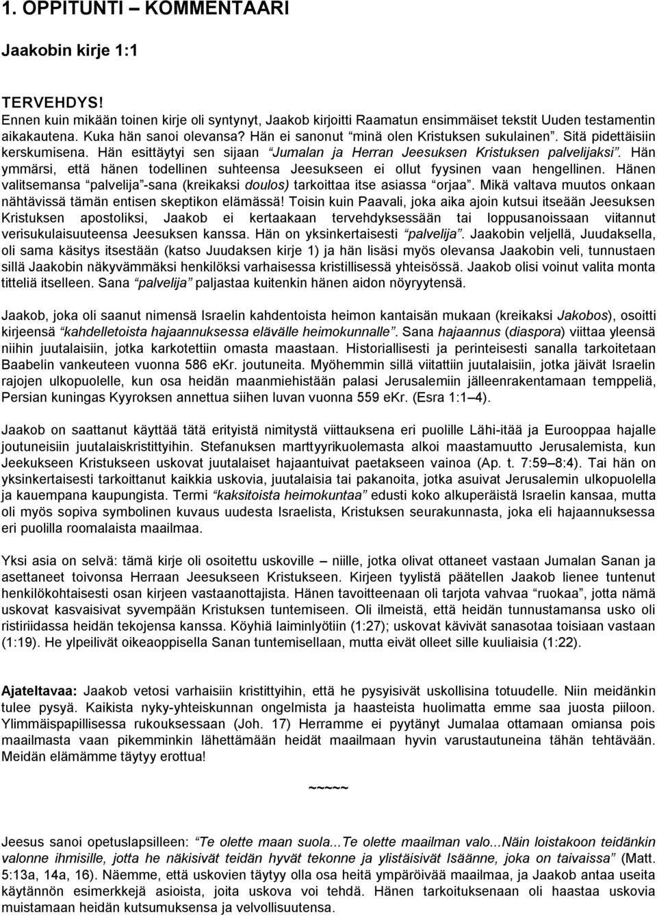 Hän ymmärsi, että hänen todellinen suhteensa Jeesukseen ei ollut fyysinen vaan hengellinen. Hänen valitsemansa palvelija -sana (kreikaksi doulos) tarkoittaa itse asiassa orjaa.