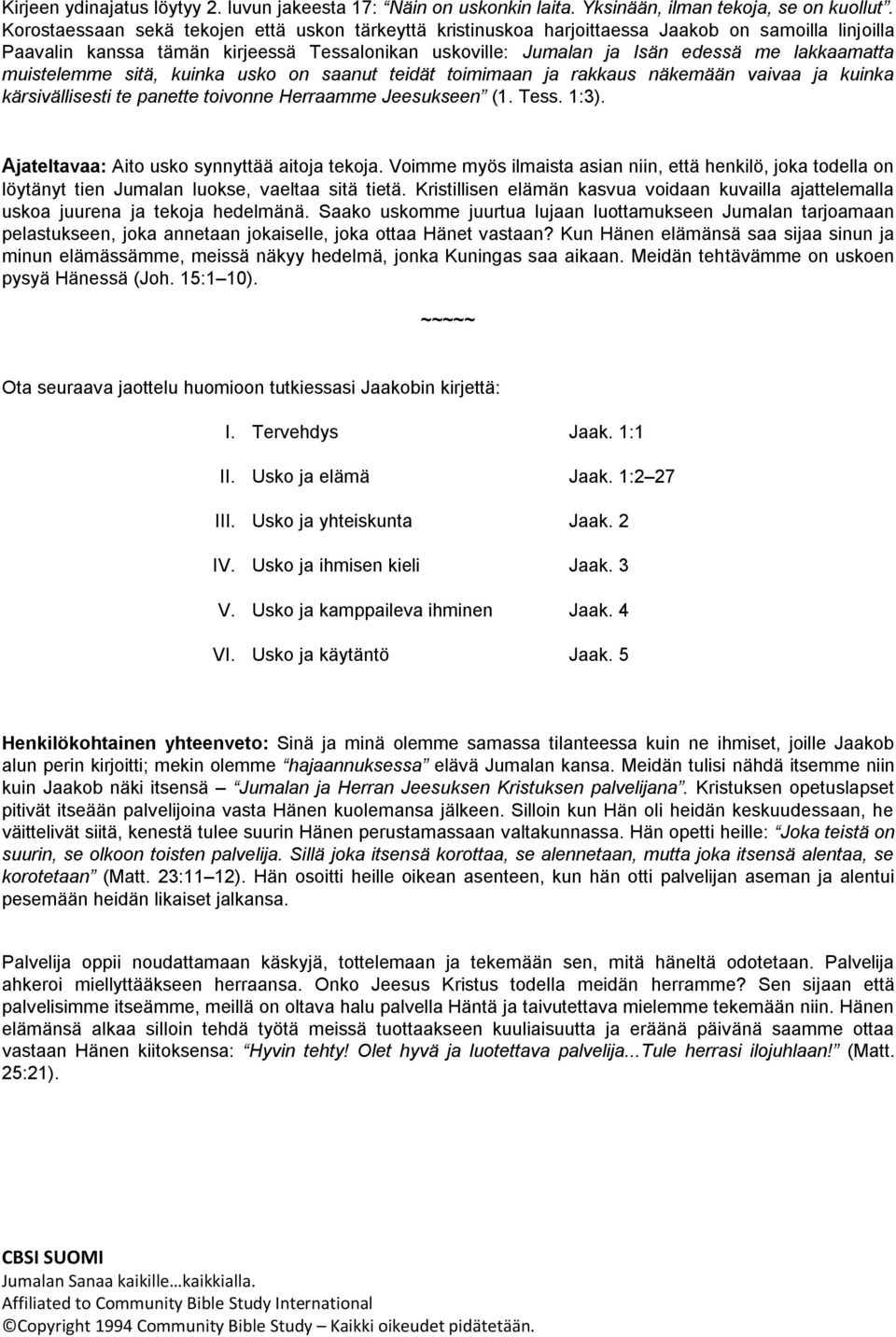 muistelemme sitä, kuinka usko on saanut teidät toimimaan ja rakkaus näkemään vaivaa ja kuinka kärsivällisesti te panette toivonne Herraamme Jeesukseen (1. Tess. 1:3).