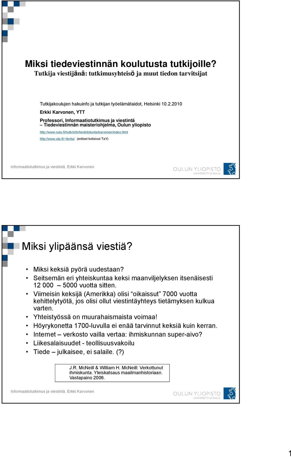 uta.fi/~tierka/ (entiset kotisivut TaY) Miksi ylipäänsä viestiä? Miksi keksiä pyörä uudestaan? Seitsemän eri yhteiskuntaa keksi maanviljelyksen itsenäisesti 12 000 5000 vuotta sitten.