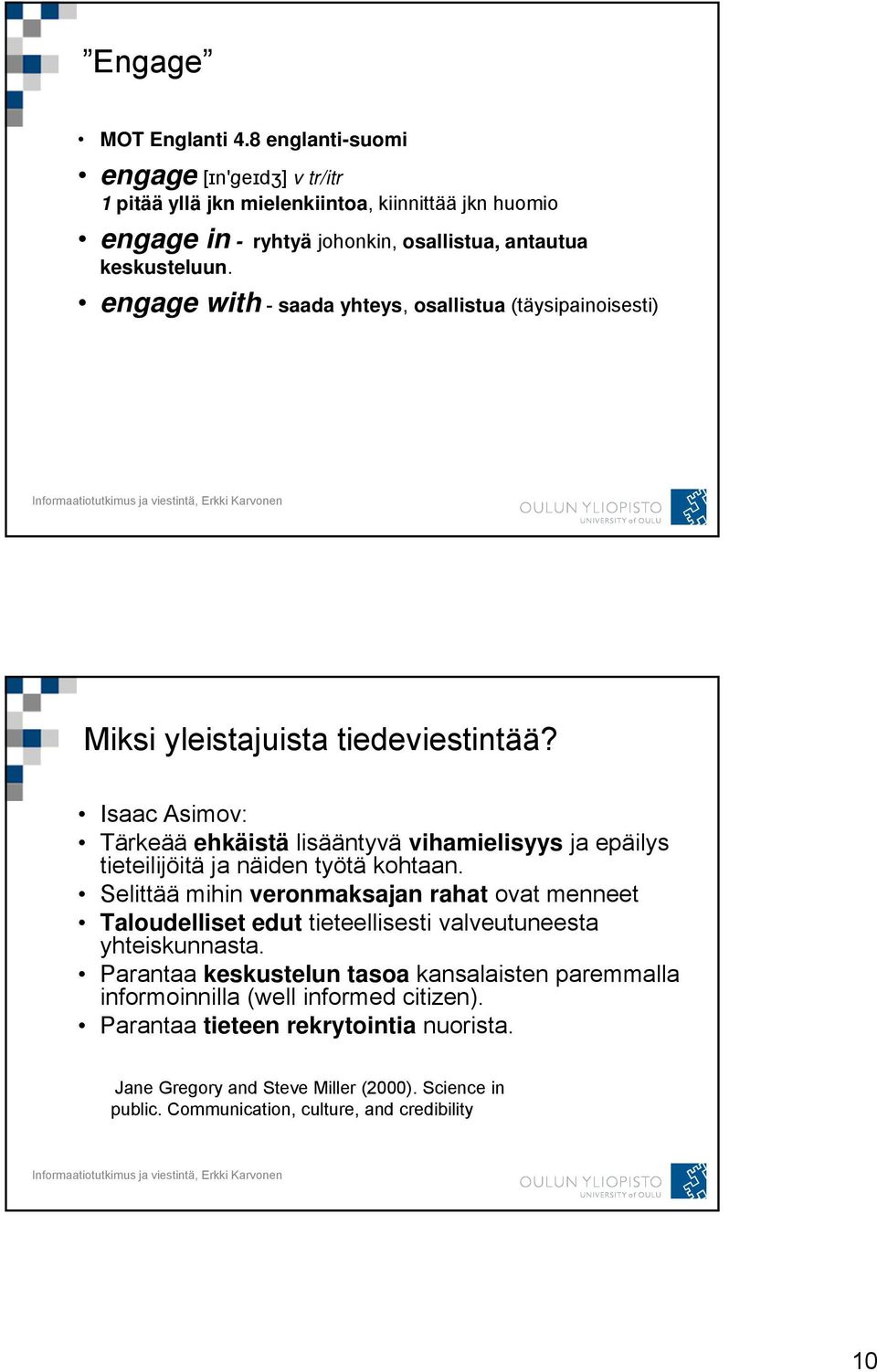 engage with - saada yhteys, osallistua (täysipainoisesti) Miksi yleistajuista tiedeviestintää?