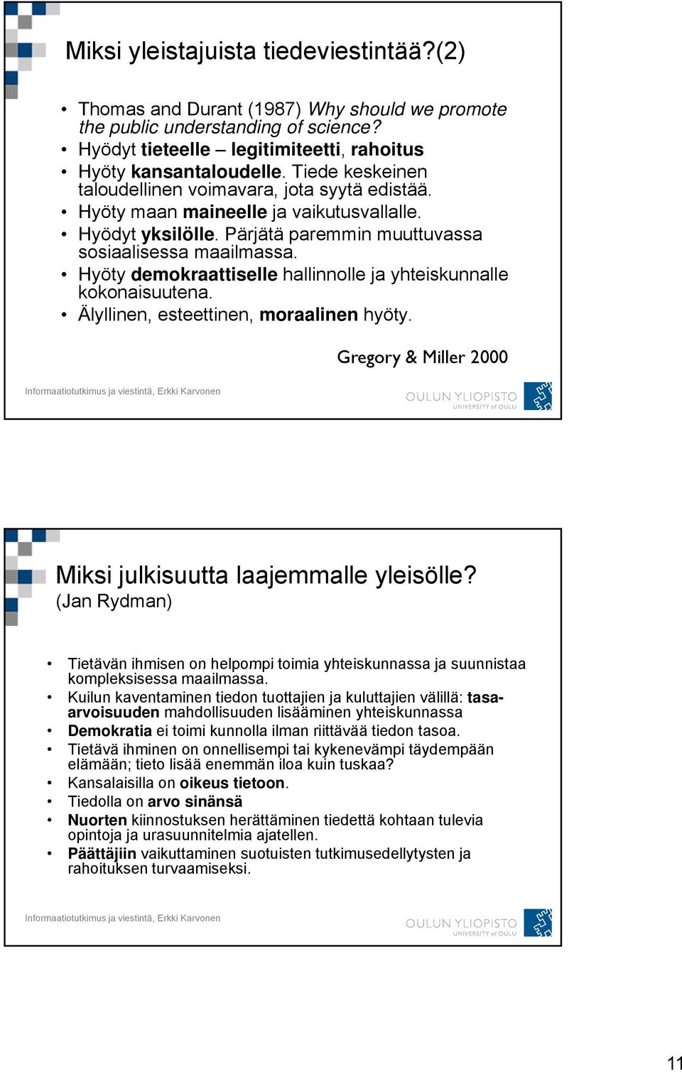 Hyöty demokraattiselle hallinnolle ja yhteiskunnalle kokonaisuutena. Älyllinen, esteettinen, moraalinen hyöty. Gregory & Miller 2000 Miksi julkisuutta laajemmalle yleisölle?