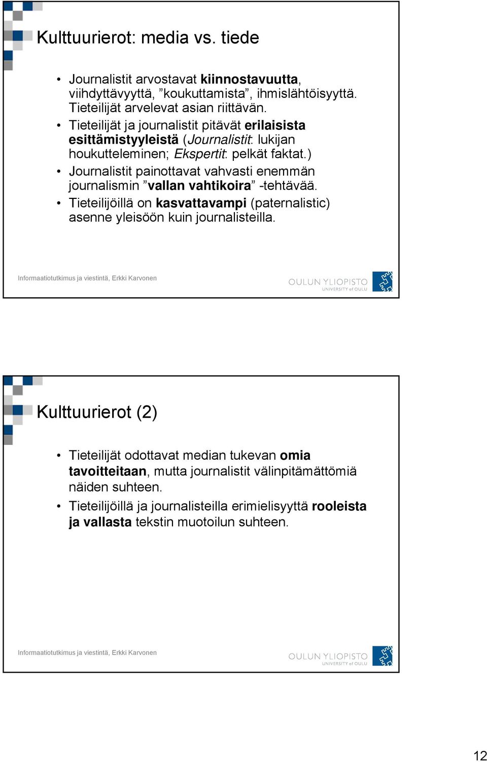 ) Journalistit painottavat vahvasti enemmän journalismin vallan vahtikoira -tehtävää.