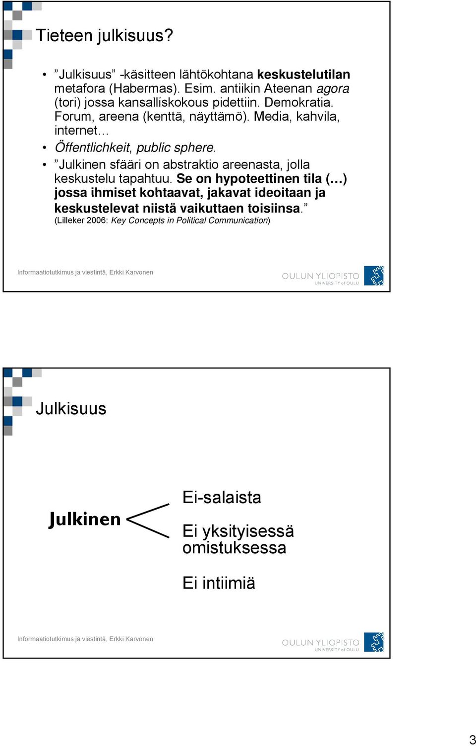 Media, kahvila, internet Öffentlichkeit, public sphere. Julkinen sfääri on abstraktio areenasta, jolla keskustelu tapahtuu.