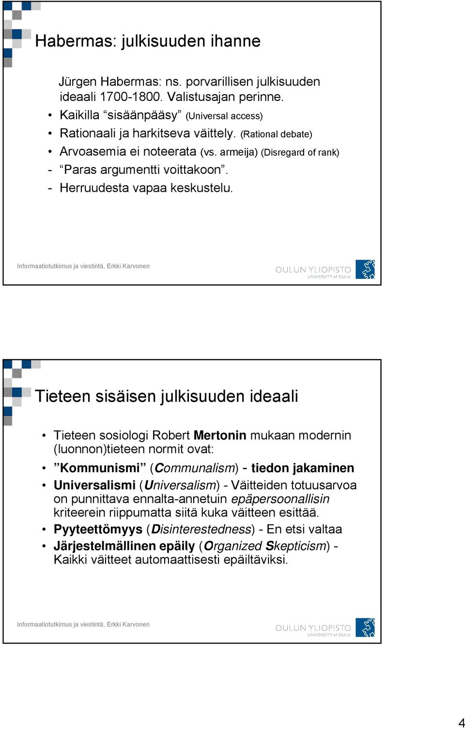 Tieteen sisäisen julkisuuden ideaali Tieteen sosiologi Robert Mertonin mukaan modernin (luonnon)tieteen normit ovat: Kommunismi (Communalism) - tiedon jakaminen Universalismi (Universalism) -