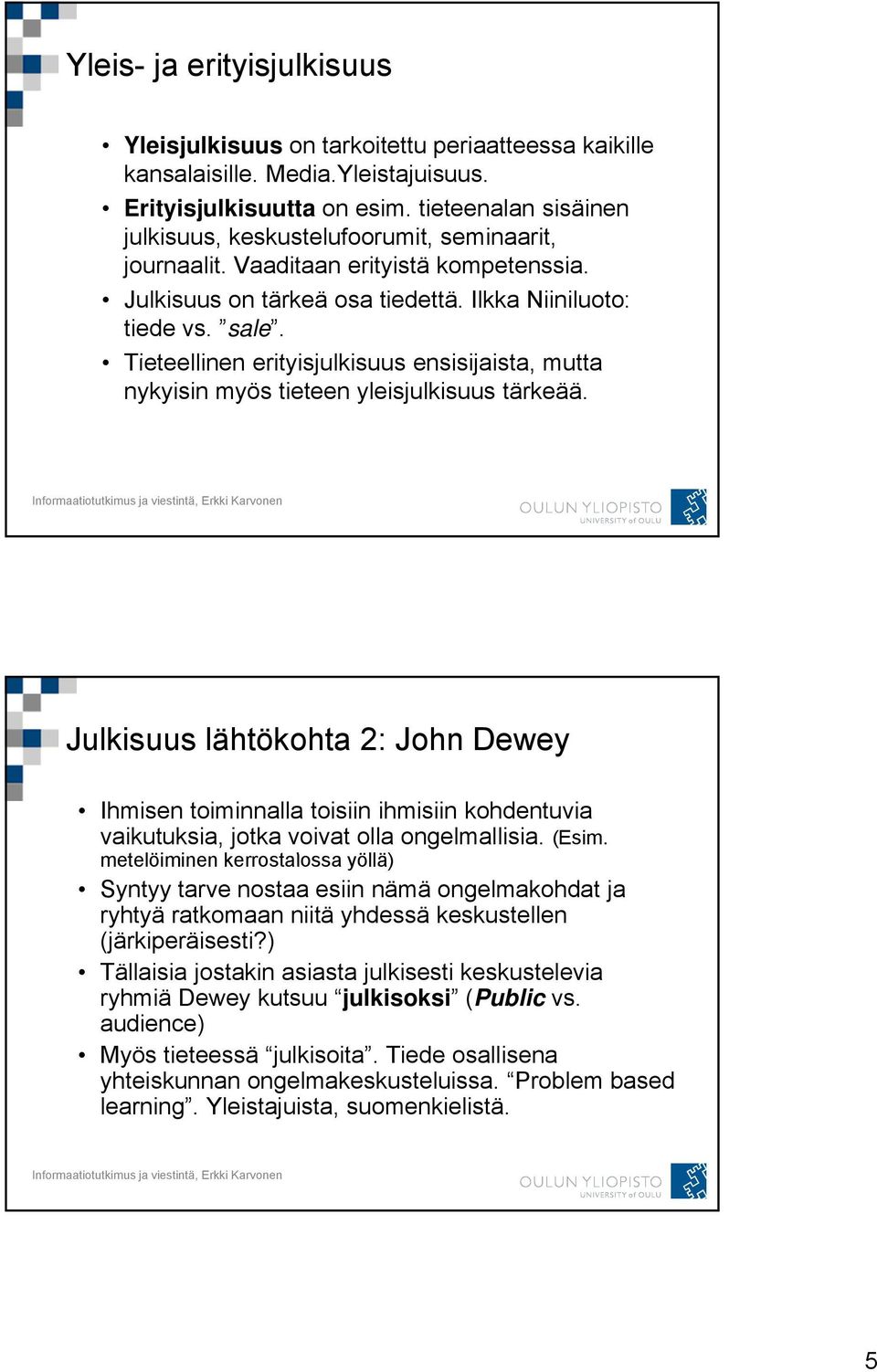 Tieteellinen erityisjulkisuus ensisijaista, mutta nykyisin myös tieteen yleisjulkisuus tärkeää.