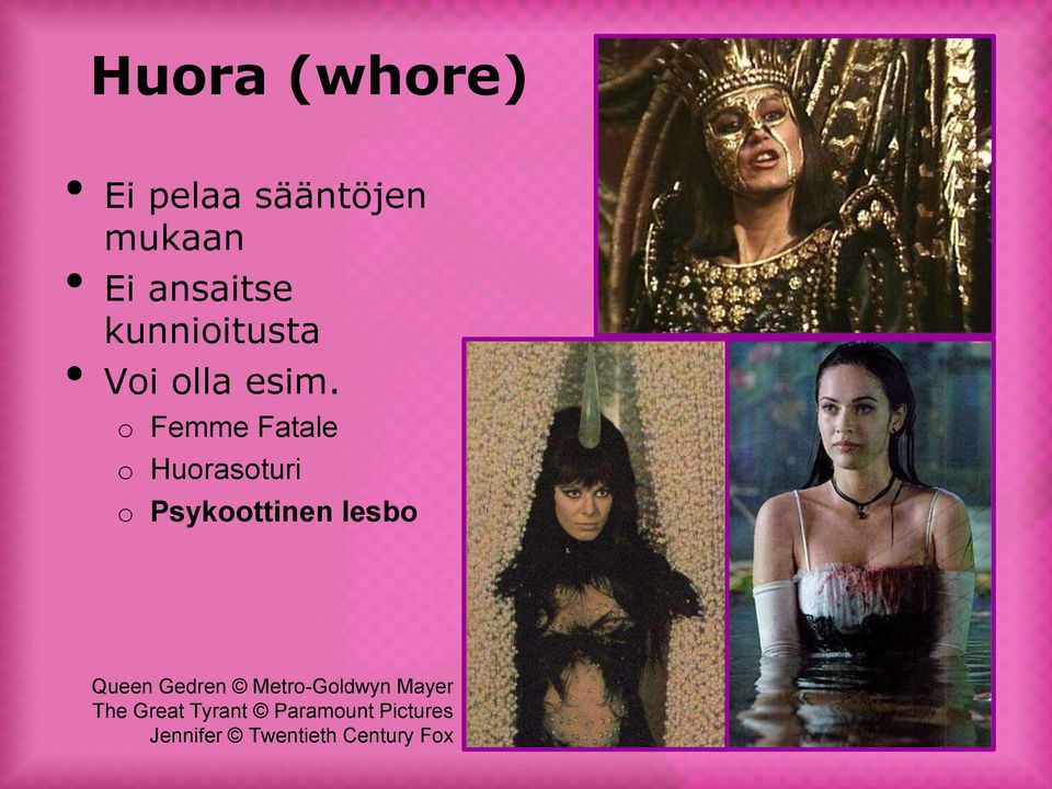 o Femme Fatale o Huorasoturi o Psykoottinen lesbo Queen