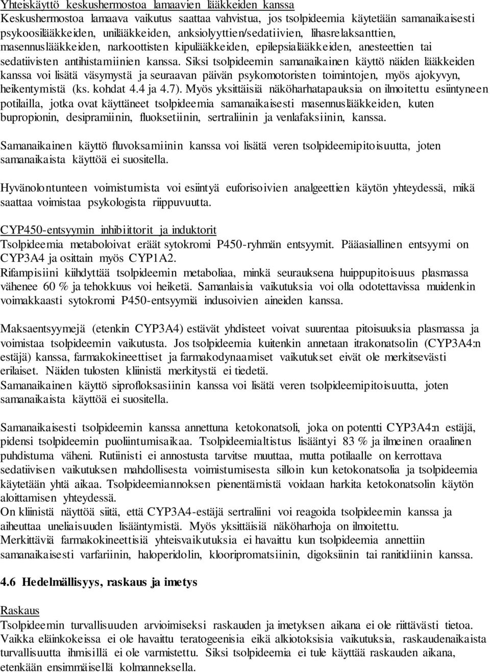 Siksi tsolpideemin samanaikainen käyttö näiden lääkkeiden kanssa voi lisätä väsymystä ja seuraavan päivän psykomotoristen toimintojen, myös ajokyvyn, heikentymistä (ks. kohdat 4.4 ja 4.7).