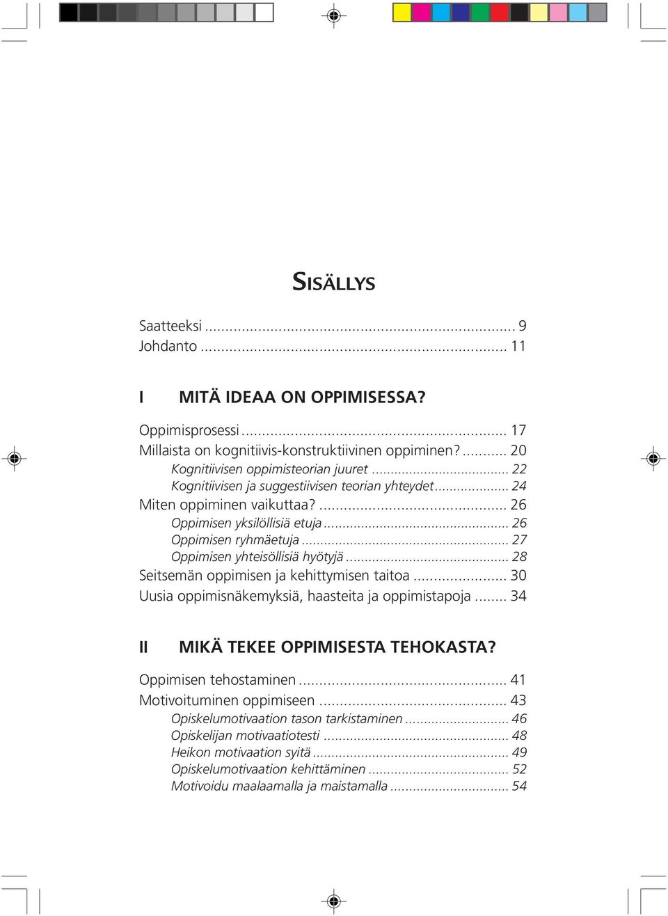 .. 28 Seitsemän oppimisen ja kehittymisen taitoa... 30 Uusia oppimisnäkemyksiä, haasteita ja oppimistapoja... 34 II MIKÄ TEKEE OPPIMISESTA TEHOKASTA? Oppimisen tehostaminen.